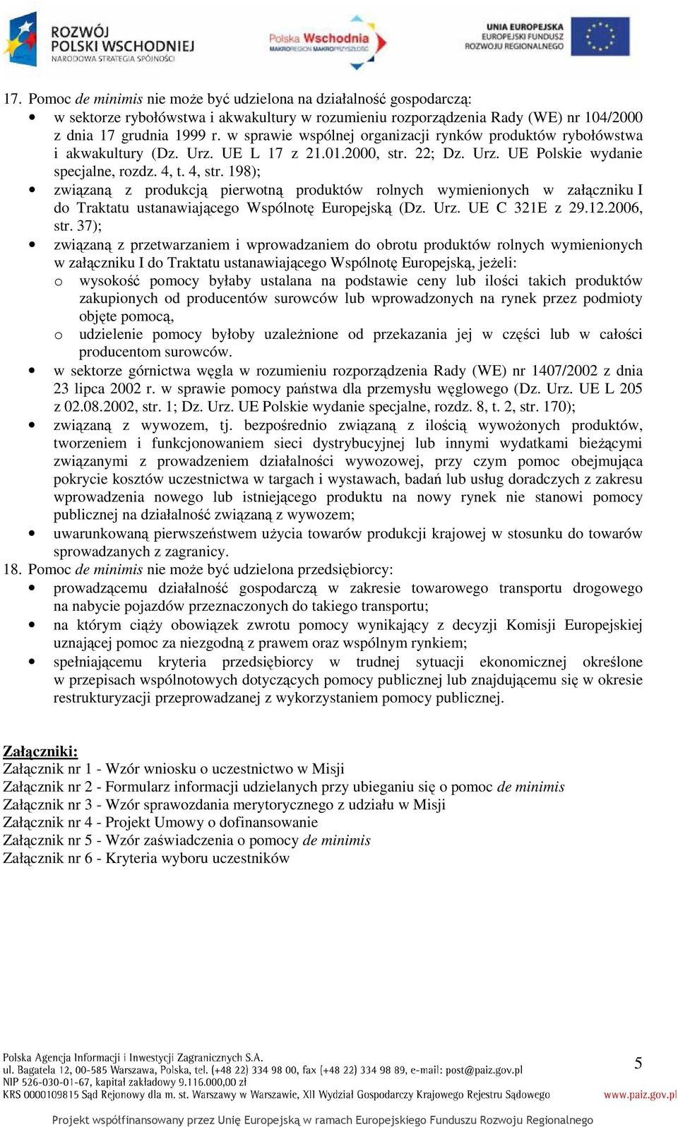 198); związaną z produkcją pierwotną produktów rolnych wymienionych w załączniku I do Traktatu ustanawiającego Wspólnotę Europejską (Dz. Urz. UE C 321E z 29.12.2006, str.