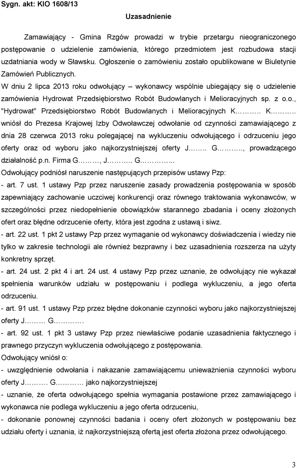 W dniu 2 lipca 2013 roku odwołujący wykonawcy wspólnie ubiegający się o udzielenie zamówienia Hydrowat Przedsiębiorstwo Robót Budowlanych i Melioracyjnych sp. z o.o., "Hydrowat" Przedsiębiorstwo Robót Budowlanych i Melioracyjnych K.