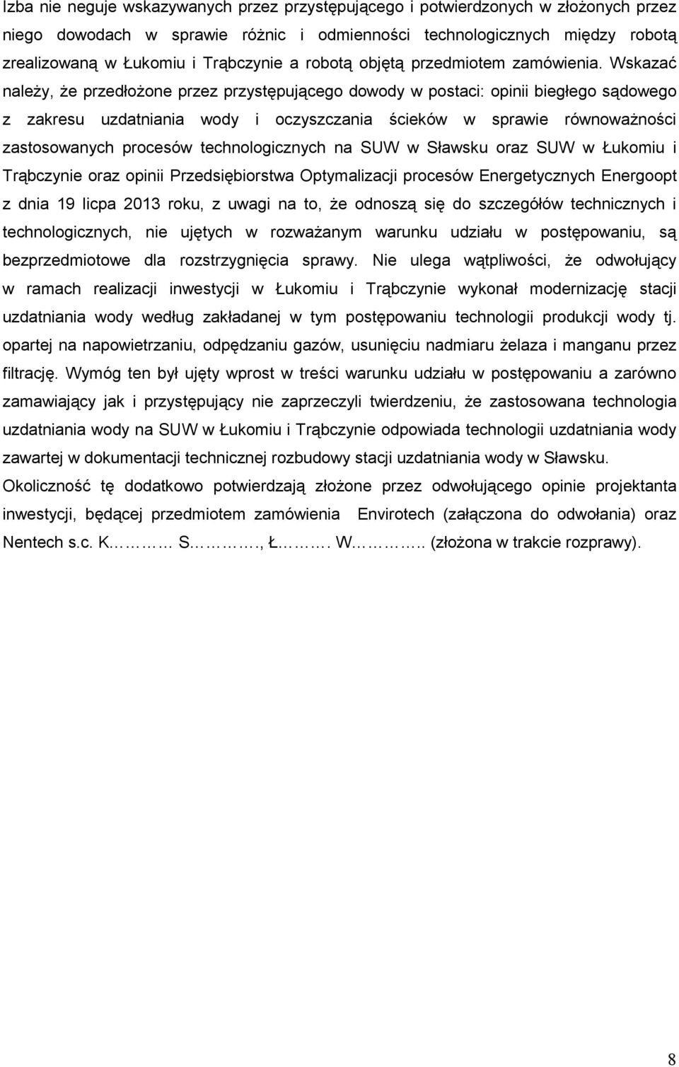 Wskazać naleŝy, Ŝe przedłoŝone przez przystępującego dowody w postaci: opinii biegłego sądowego z zakresu uzdatniania wody i oczyszczania ścieków w sprawie równowaŝności zastosowanych procesów