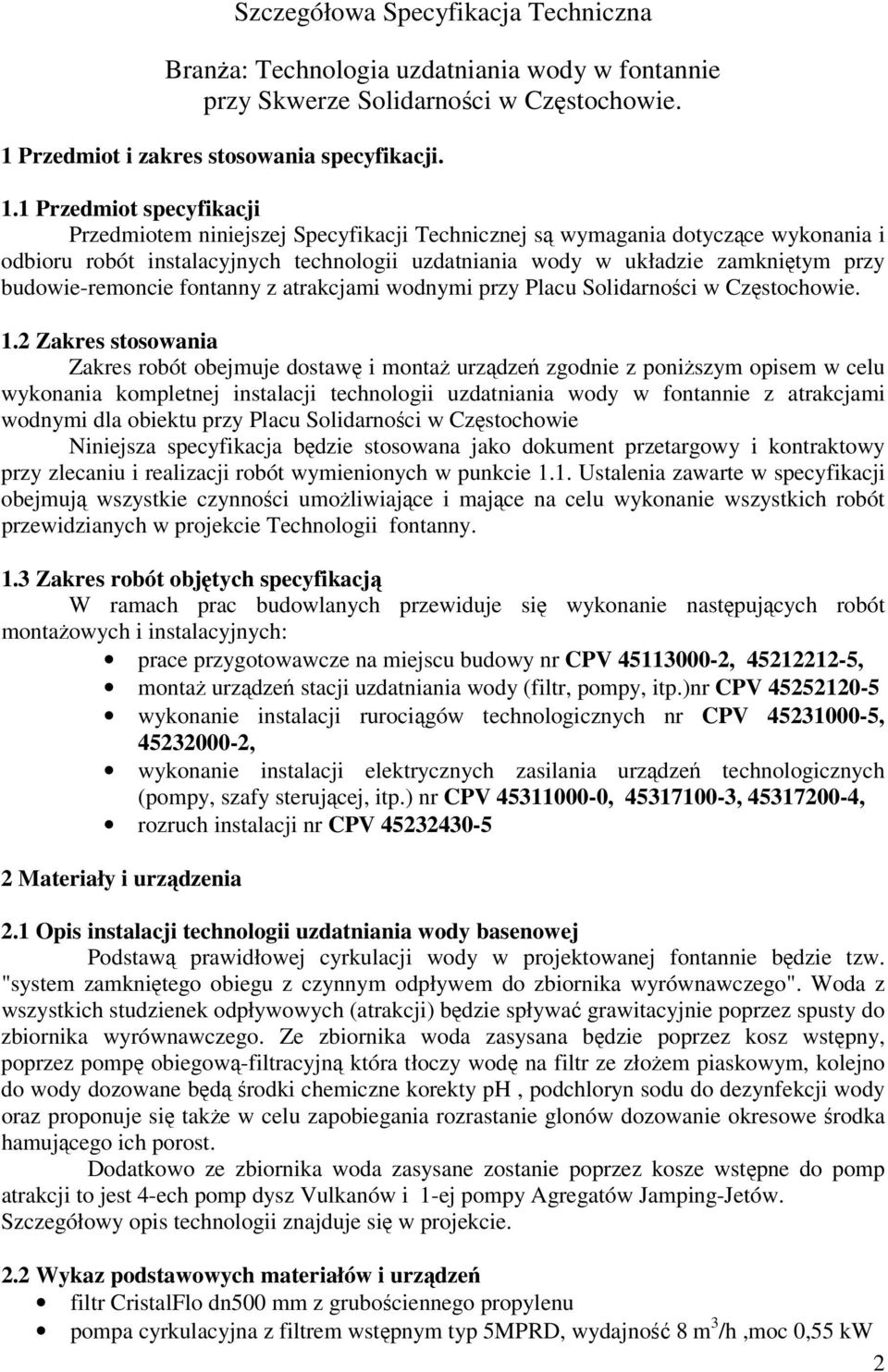 1 Przedmiot specyfikacji Przedmiotem niniejszej Specyfikacji Technicznej są wymagania dotyczące wykonania i odbioru robót instalacyjnych technologii uzdatniania wody w układzie zamkniętym przy