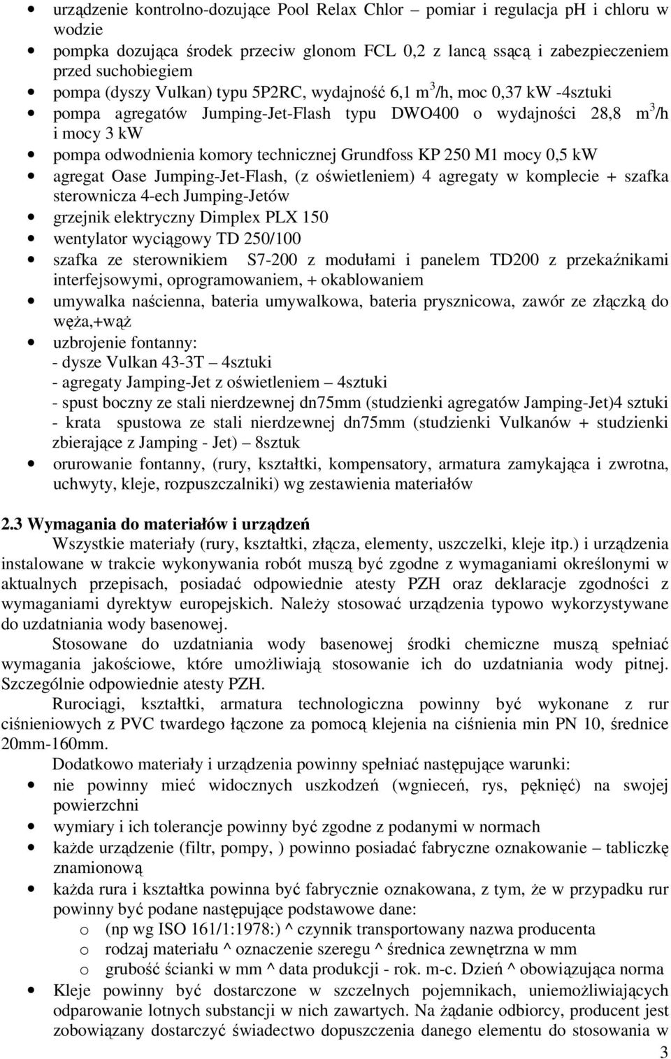 M1 mocy 0,5 kw agregat Oase Jumping-Jet-Flash, (z oświetleniem) 4 agregaty w komplecie + szafka sterownicza 4-ech Jumping-Jetów grzejnik elektryczny Dimplex PLX 150 wentylator wyciągowy TD 250/100