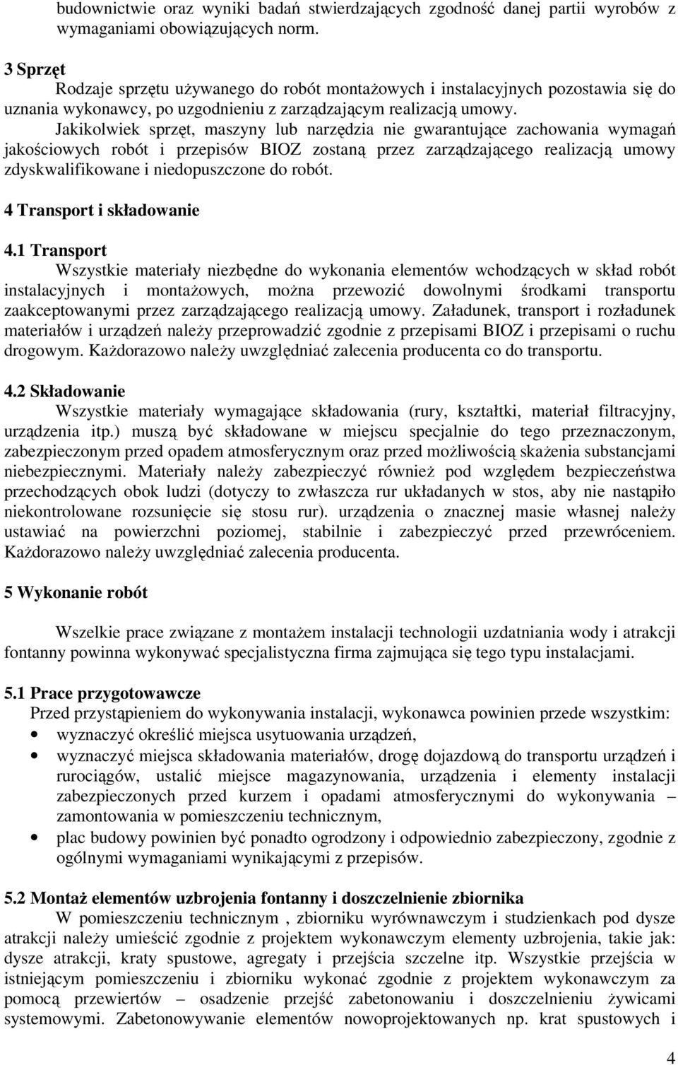 Jakikolwiek sprzęt, maszyny lub narzędzia nie gwarantujące zachowania wymagań jakościowych robót i przepisów BIOZ zostaną przez zarządzającego realizacją umowy zdyskwalifikowane i niedopuszczone do