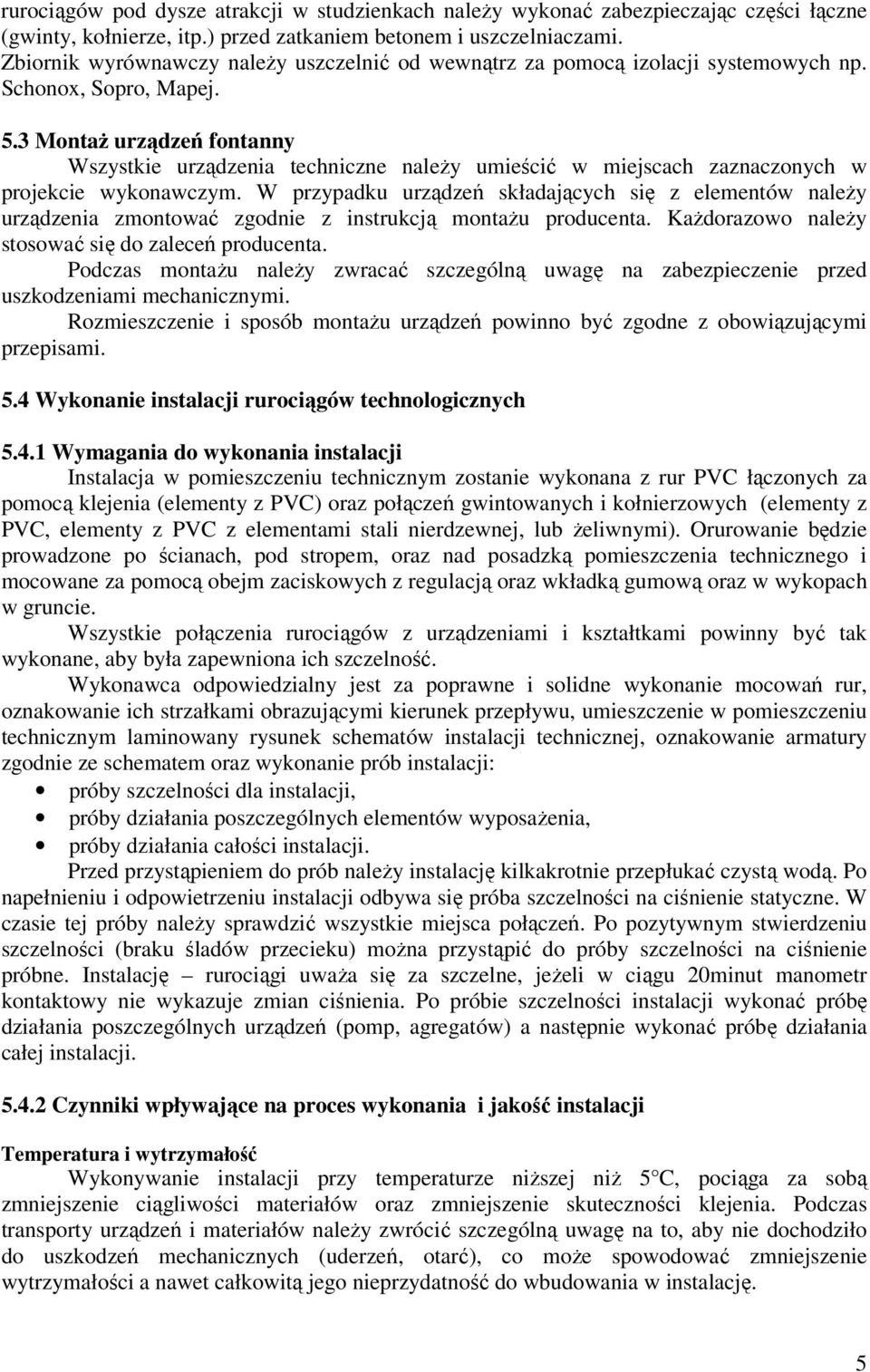 3 Montaż urządzeń fontanny Wszystkie urządzenia techniczne należy umieścić w miejscach zaznaczonych w projekcie wykonawczym.