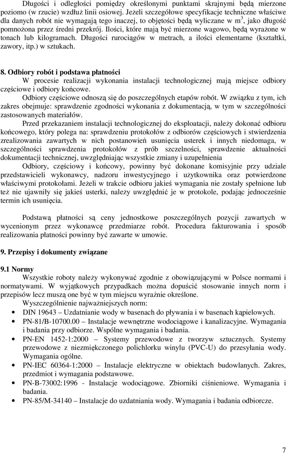 Ilości, które mają być mierzone wagowo, będą wyrażone w tonach lub kilogramach. Długości rurociągów w metrach, a ilości elementarne (kształtki, zawory, itp.) w sztukach. 8.