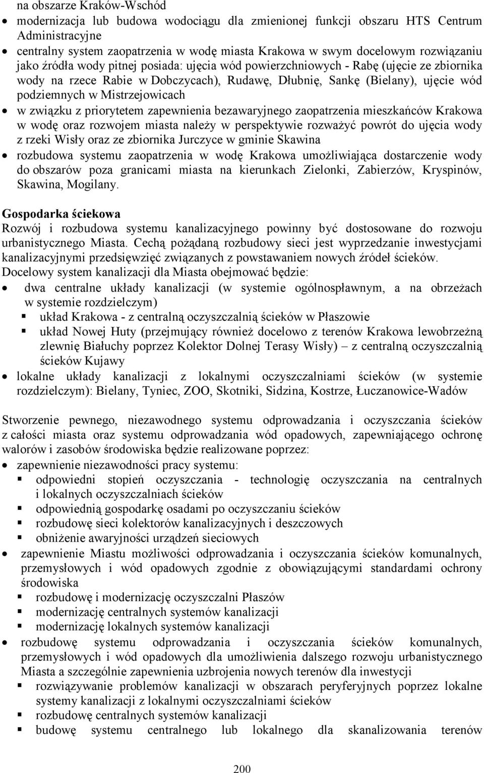 w związku z priorytetem zapewnienia bezawaryjnego zaopatrzenia mieszkańców Krakowa w wodę oraz rozwojem miasta naleŝy w perspektywie rozwaŝyć powrót do ujęcia wody z rzeki Wisły oraz ze zbiornika