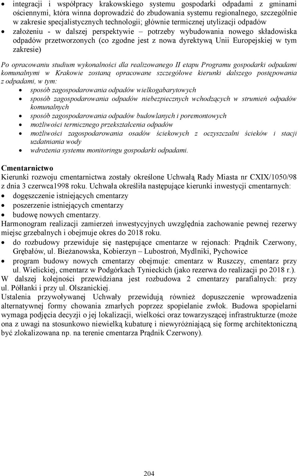 w tym zakresie) Po opracowaniu studium wykonalności dla realizowanego II etapu Programu gospodarki odpadami komunalnymi w Krakowie zostaną opracowane szczegółowe kierunki dalszego postępowania z