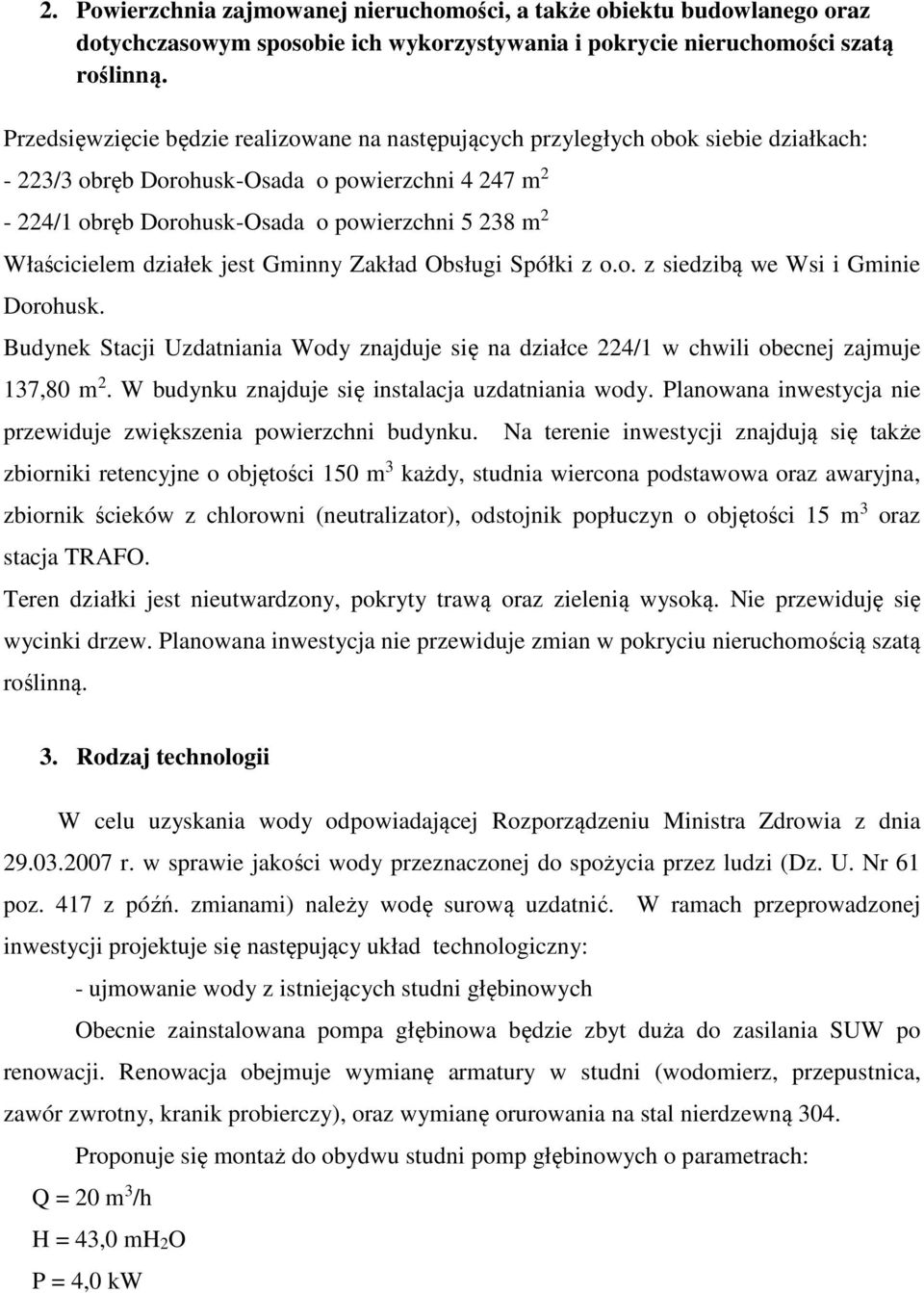 Właścicielem działek jest Gminny Zakład Obsługi Spółki z o.o. z siedzibą we Wsi i Gminie Dorohusk. Budynek Stacji Uzdatniania Wody znajduje się na działce 224/1 w chwili obecnej zajmuje 137,80 m 2.