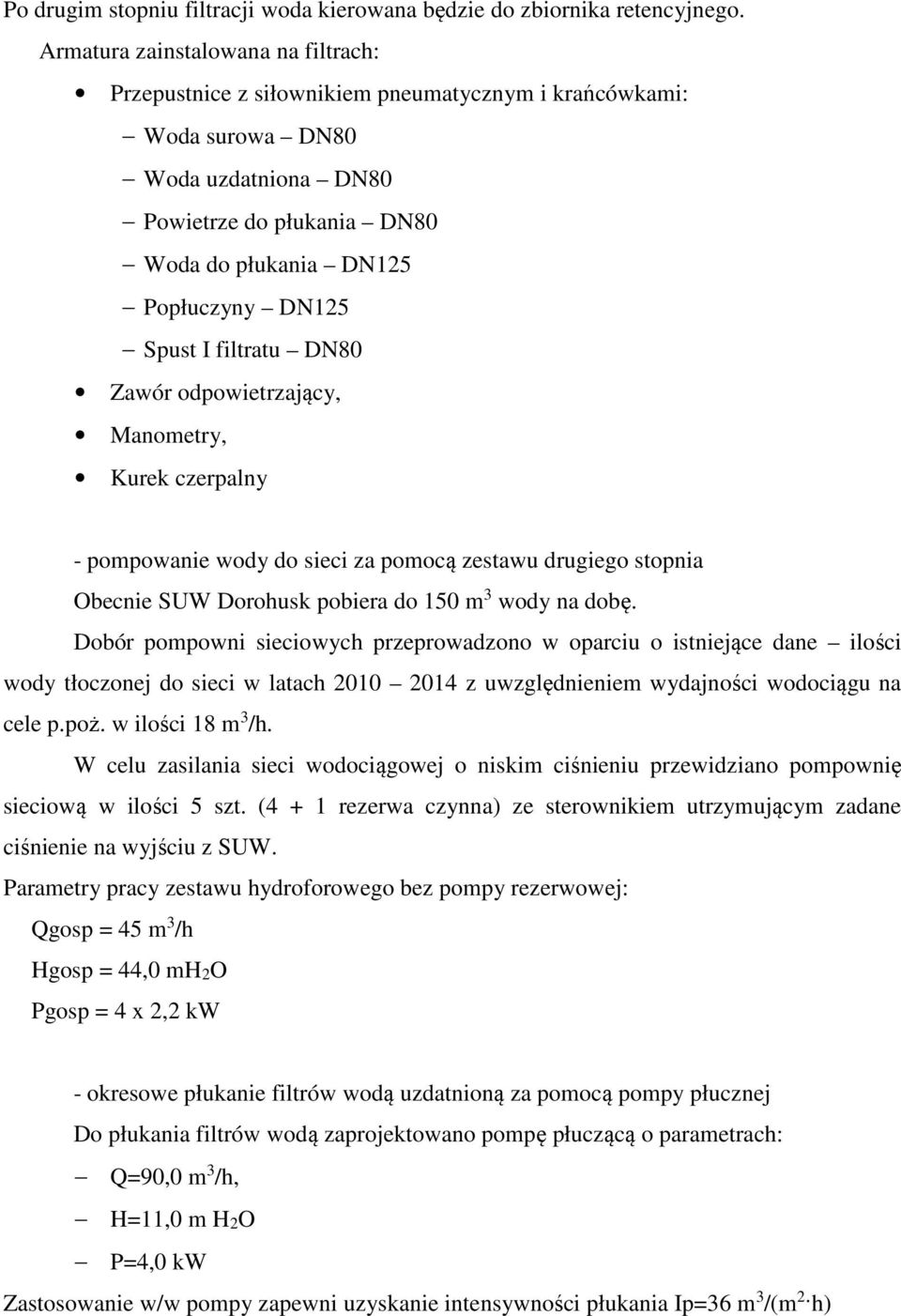 Spust I filtratu DN80 Zawór odpowietrzający, Manometry, Kurek czerpalny - pompowanie wody do sieci za pomocą zestawu drugiego stopnia Obecnie SUW Dorohusk pobiera do 150 m 3 wody na dobę.