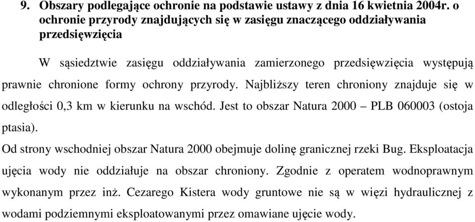 formy ochrony przyrody. Najbliższy teren chroniony znajduje się w odległości 0,3 km w kierunku na wschód. Jest to obszar Natura 2000 PLB 060003 (ostoja ptasia).