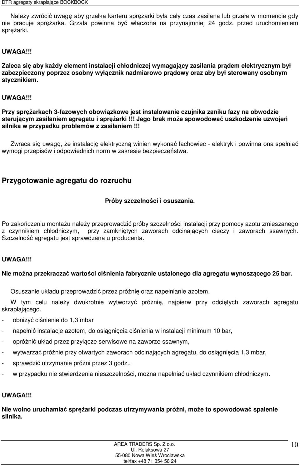 Zaleca się aby każdy element instalacji chłodniczej wymagający zasilania prądem elektrycznym był zabezpieczony poprzez osobny wyłącznik nadmiarowo prądowy oraz aby był sterowany osobnym stycznikiem.