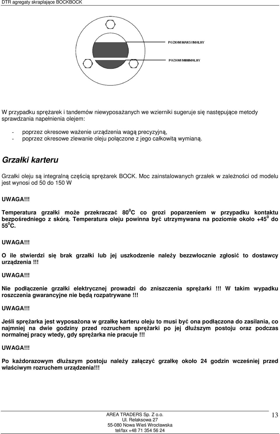 Moc zainstalowanych grzałek w zależności od modelu jest wynosi od 50 do 150 W Temperatura grzałki może przekraczać 80 0 C co grozi poparzeniem w przypadku kontaktu bezpośredniego z skórą.