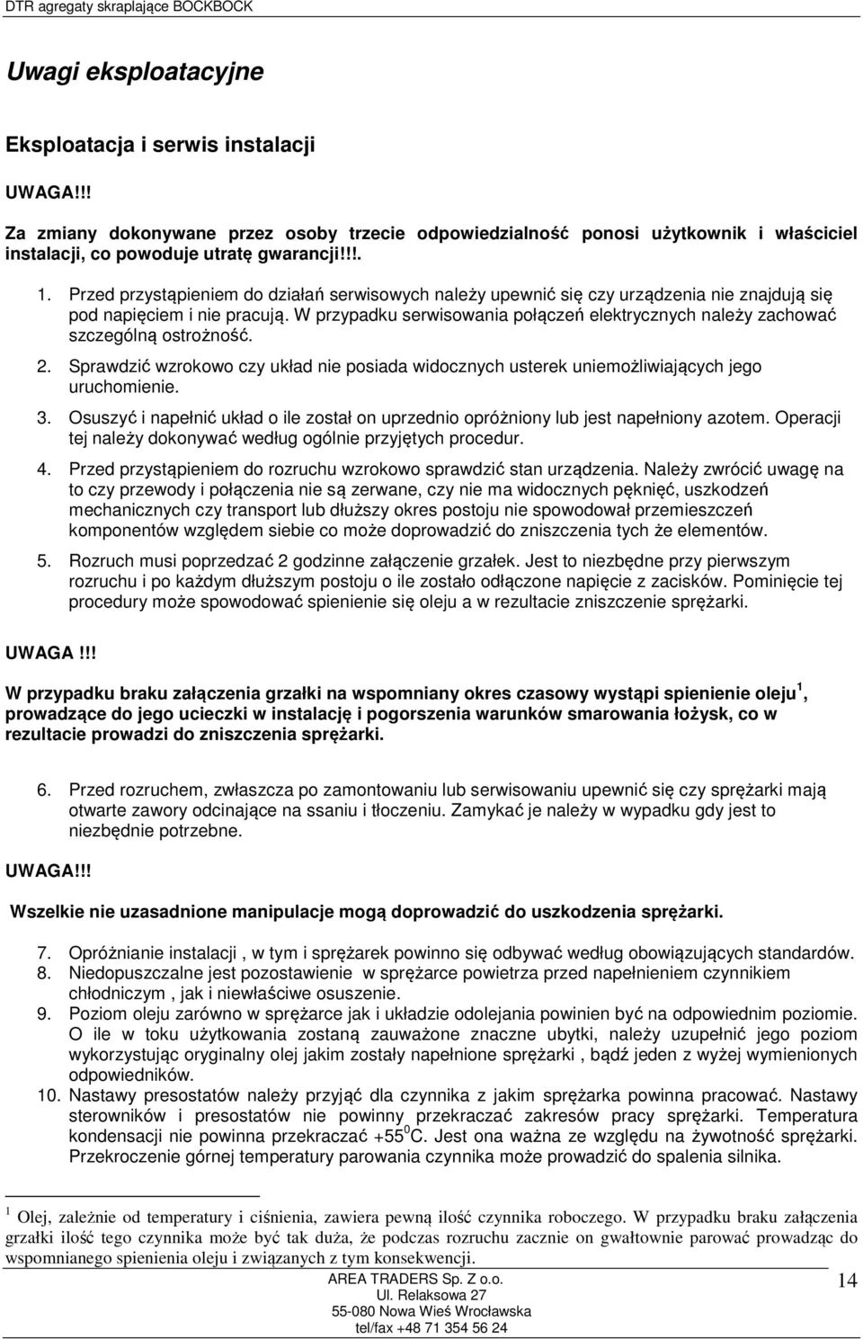 W przypadku serwisowania połączeń elektrycznych należy zachować szczególną ostrożność. 2. Sprawdzić wzrokowo czy układ nie posiada widocznych usterek uniemożliwiających jego uruchomienie. 3.