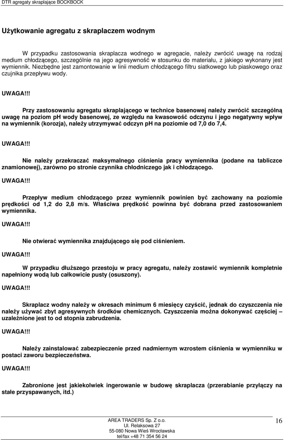 Przy zastosowaniu agregatu skraplającego w technice basenowej należy zwrócić szczególną uwagę na poziom ph wody basenowej, ze względu na kwasowość odczynu i jego negatywny wpływ na wymiennik