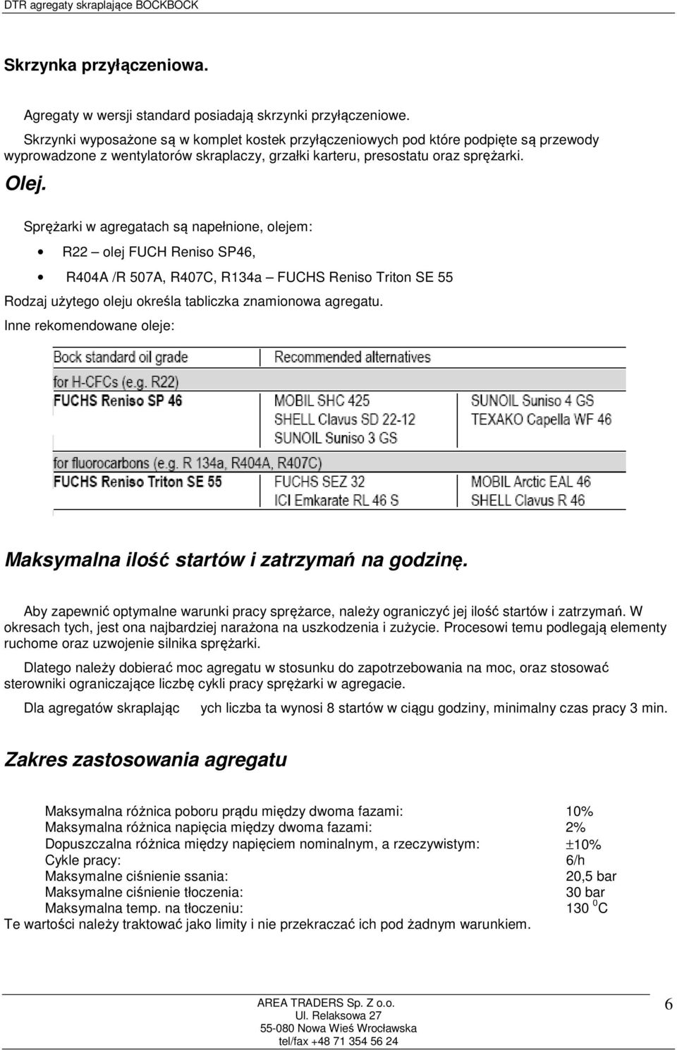 Sprężarki w agregatach są napełnione, olejem: R22 olej FUCH Reniso SP46, R404A /R 507A, R407C, R134a FUCHS Reniso Triton SE 55 Rodzaj użytego oleju określa tabliczka znamionowa agregatu.