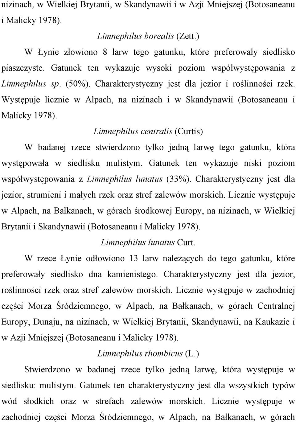 Charakterystyczny jest dla jezior i roślinności rzek. Występuje licznie w Alpach, na nizinach i w Skandynawii (Botosaneanu i Malicky 1978).