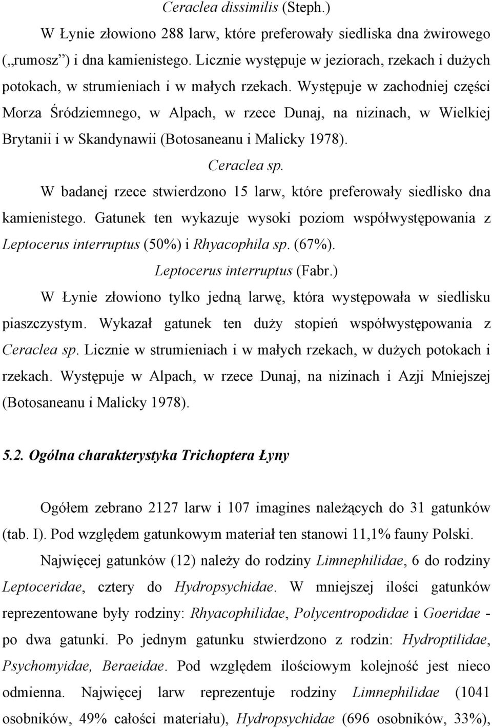 Występuje w zachodniej części Morza Śródziemnego, w Alpach, w rzece Dunaj, na nizinach, w Wielkiej Brytanii i w Skandynawii (Botosaneanu i Malicky 1978). Ceraclea sp.