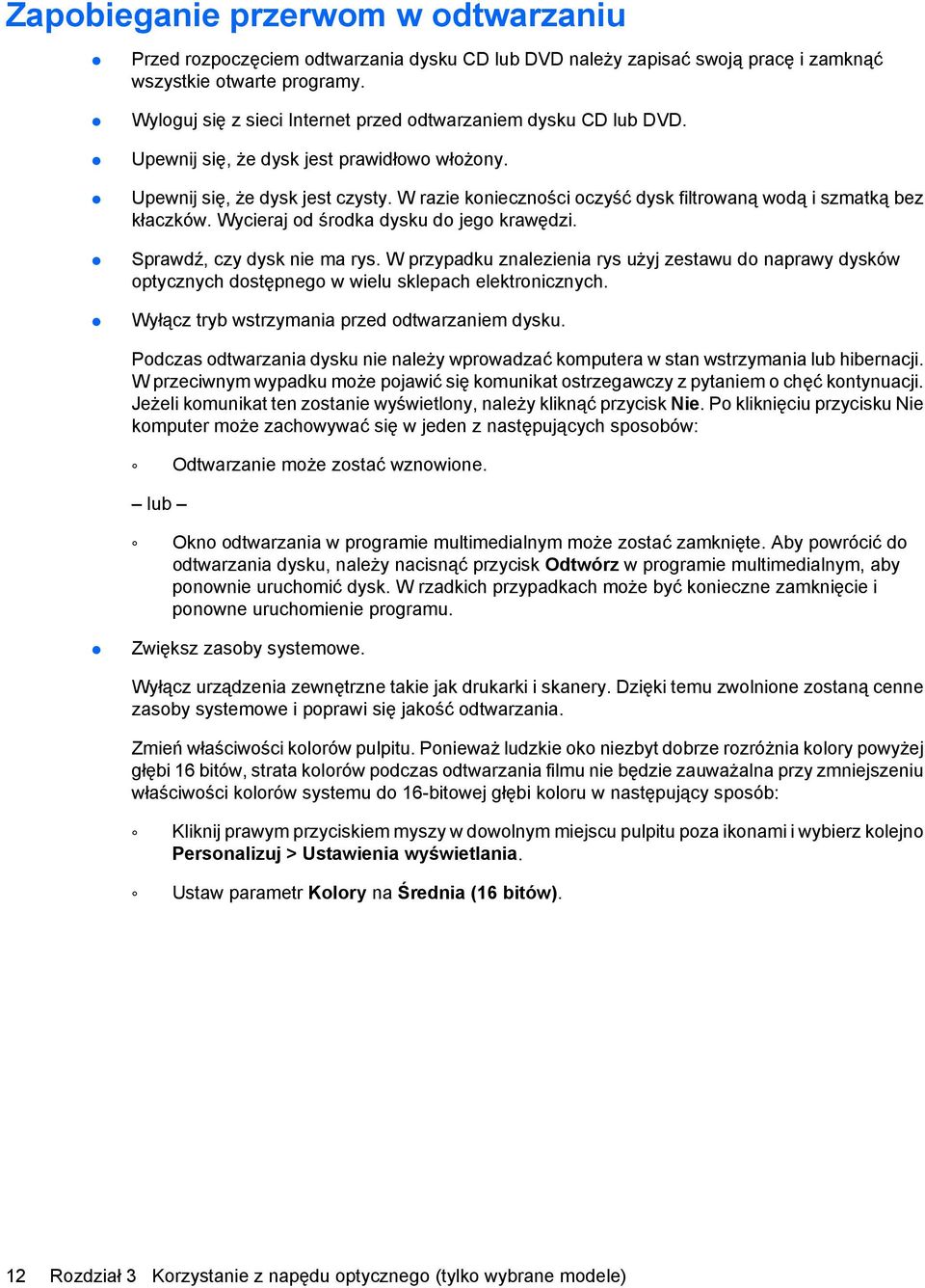 W razie konieczności oczyść dysk filtrowaną wodą i szmatką bez kłaczków. Wycieraj od środka dysku do jego krawędzi. Sprawdź, czy dysk nie ma rys.