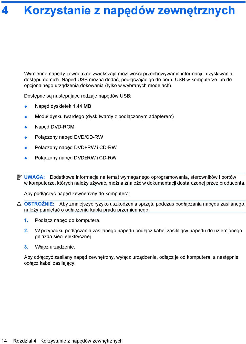 Dostępne są następujące rodzaje napędów USB: Napęd dyskietek 1,44 MB Moduł dysku twardego (dysk twardy z podłączonym adapterem) Napęd DVD-ROM Połączony napęd DVD/CD-RW Połączony napęd DVD+RW i CD-RW