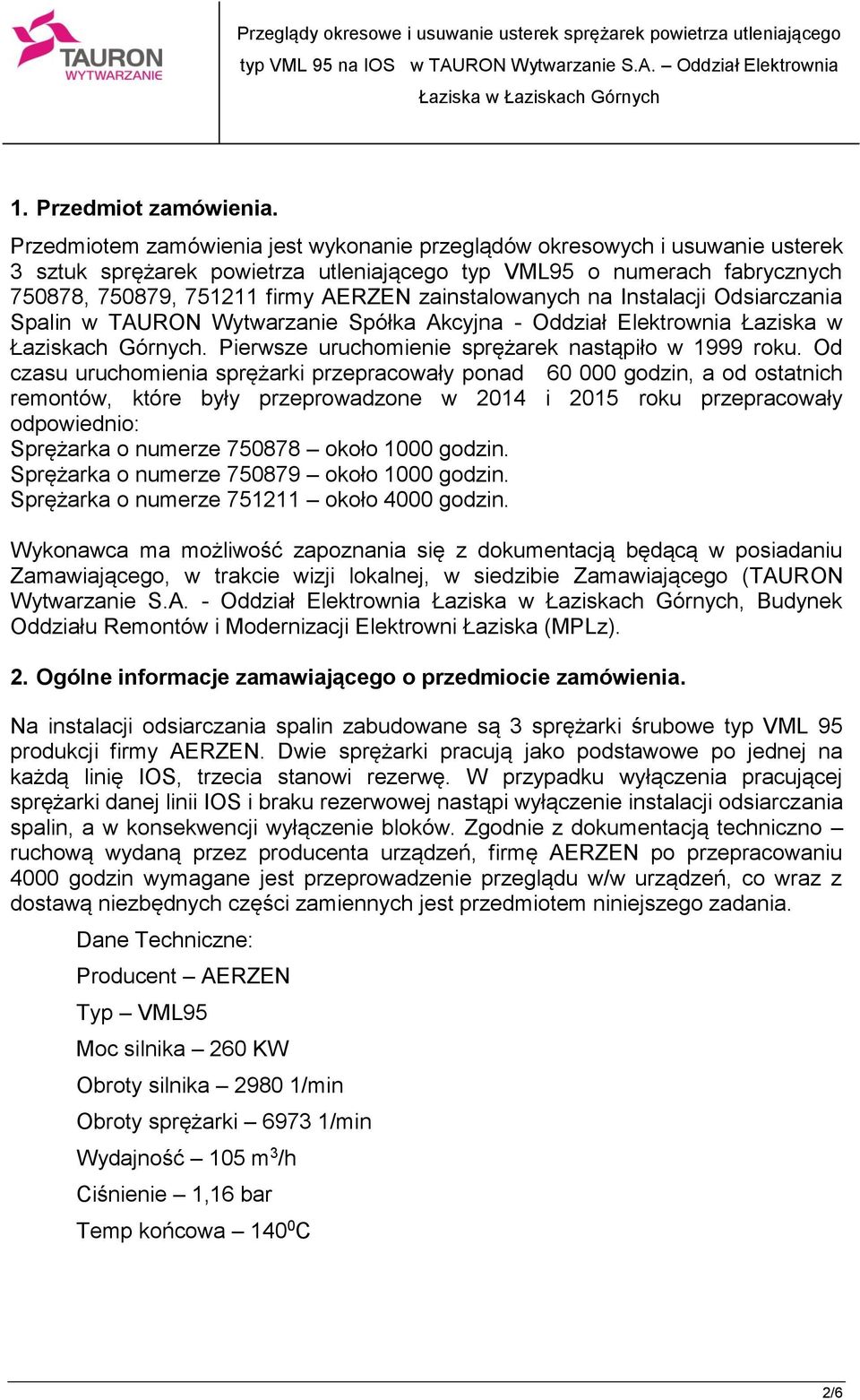 zainstalowanych na Instalacji Odsiarczania Spalin w TAURON Wytwarzanie Spółka Akcyjna - Oddział Elektrownia Łaziska w Łaziskach Górnych. Pierwsze uruchomienie sprężarek nastąpiło w 1999 roku.