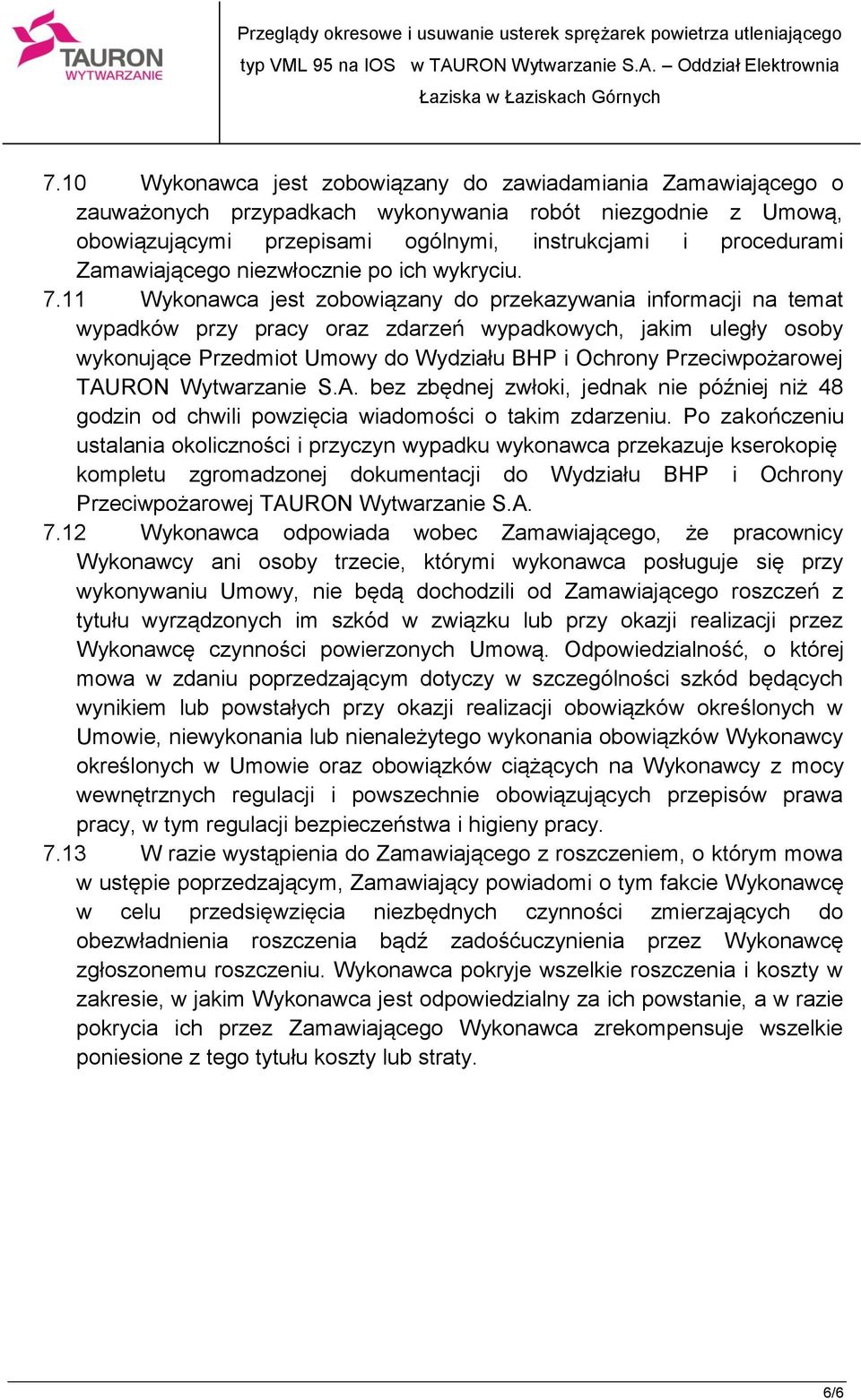 11 Wykonawca jest zobowiązany do przekazywania informacji na temat wypadków przy pracy oraz zdarzeń wypadkowych, jakim uległy osoby wykonujące Przedmiot Umowy do Wydziału BHP i Ochrony