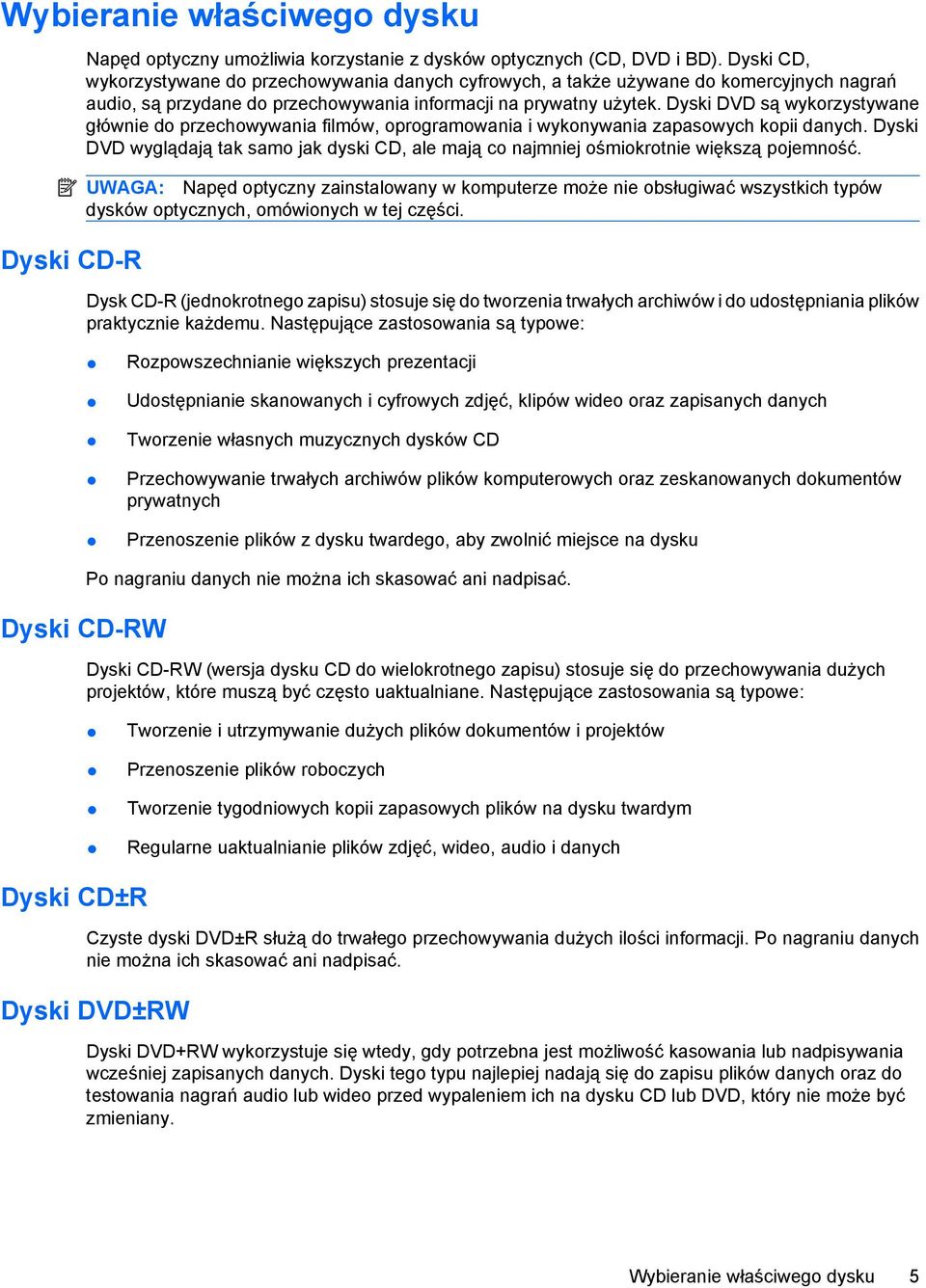 Dyski DVD są wykorzystywane głównie do przechowywania filmów, oprogramowania i wykonywania zapasowych kopii danych.
