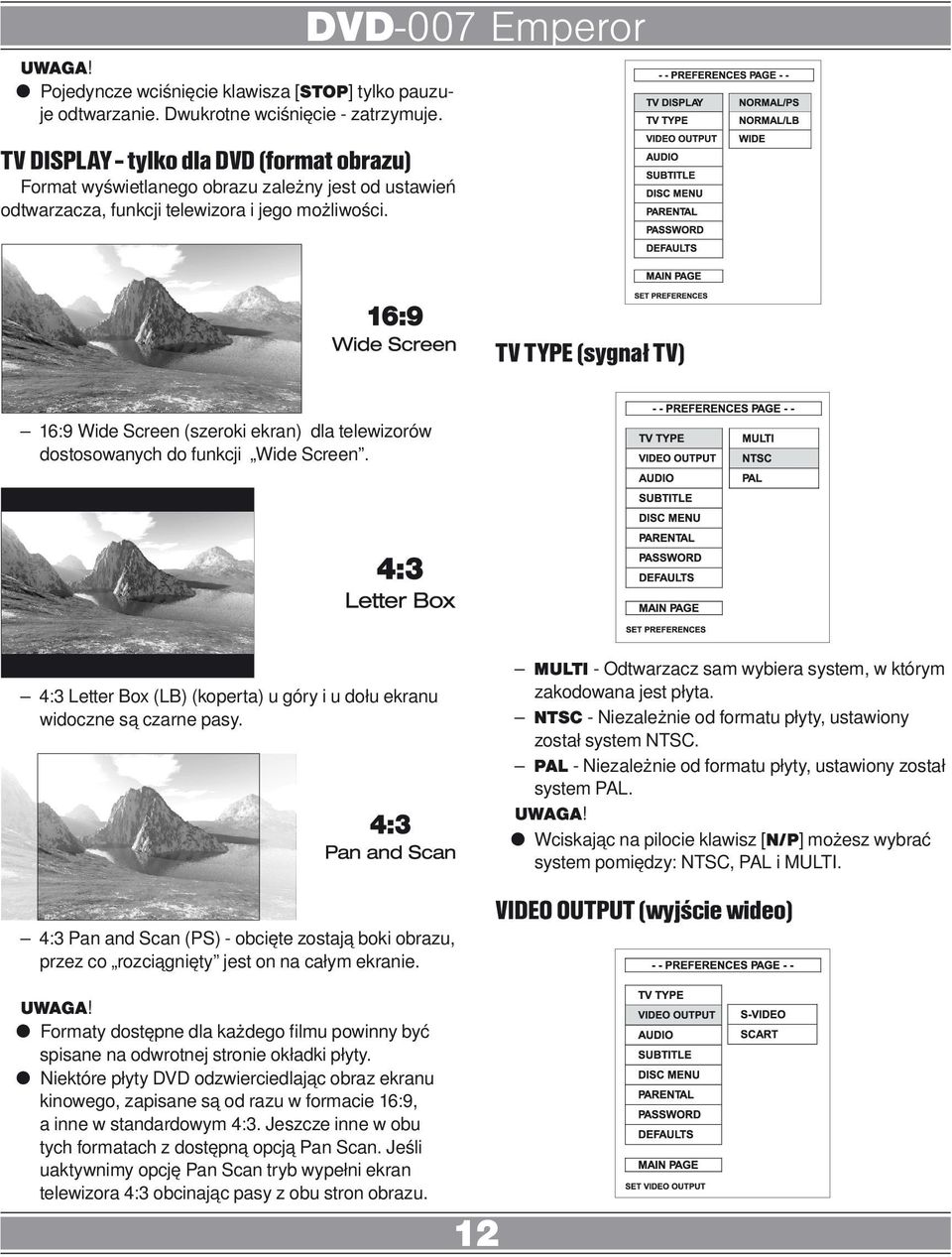TV TYPE (sygnał TV) 16:9 Wide Screen (szeroki ekran) dla telewizorów dostosowanych do funkcji Wide Screen. MULTI - Odtwarzacz sam wybiera system, w którym zakodowana jest płyta.