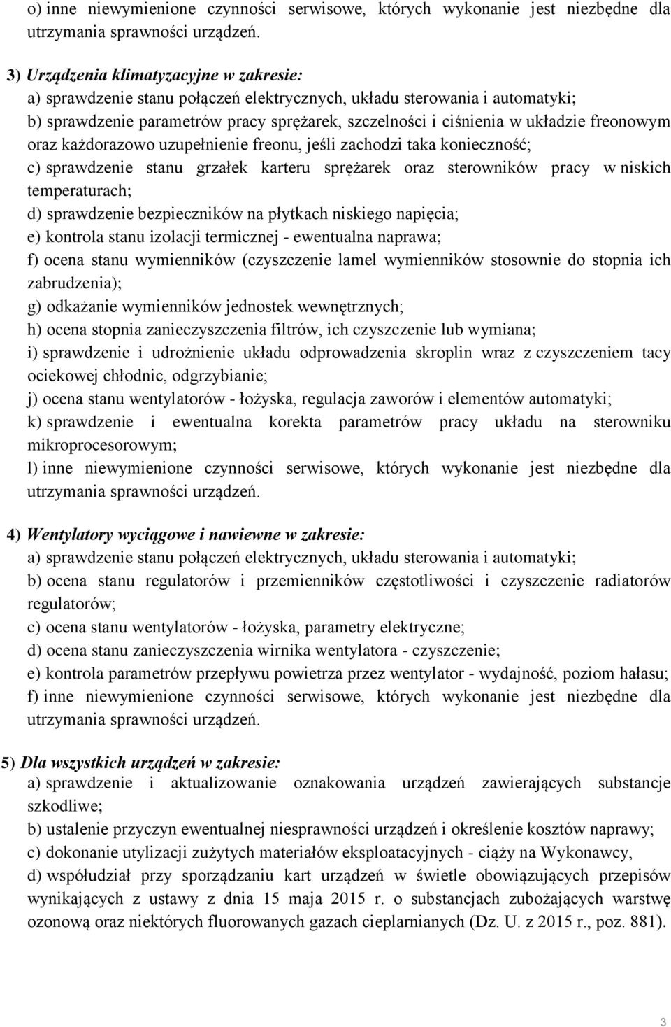 sprężarek oraz sterowników pracy w niskich temperaturach; d) sprawdzenie bezpieczników na płytkach niskiego napięcia; e) kontrola stanu izolacji termicznej - ewentualna naprawa; f) ocena stanu