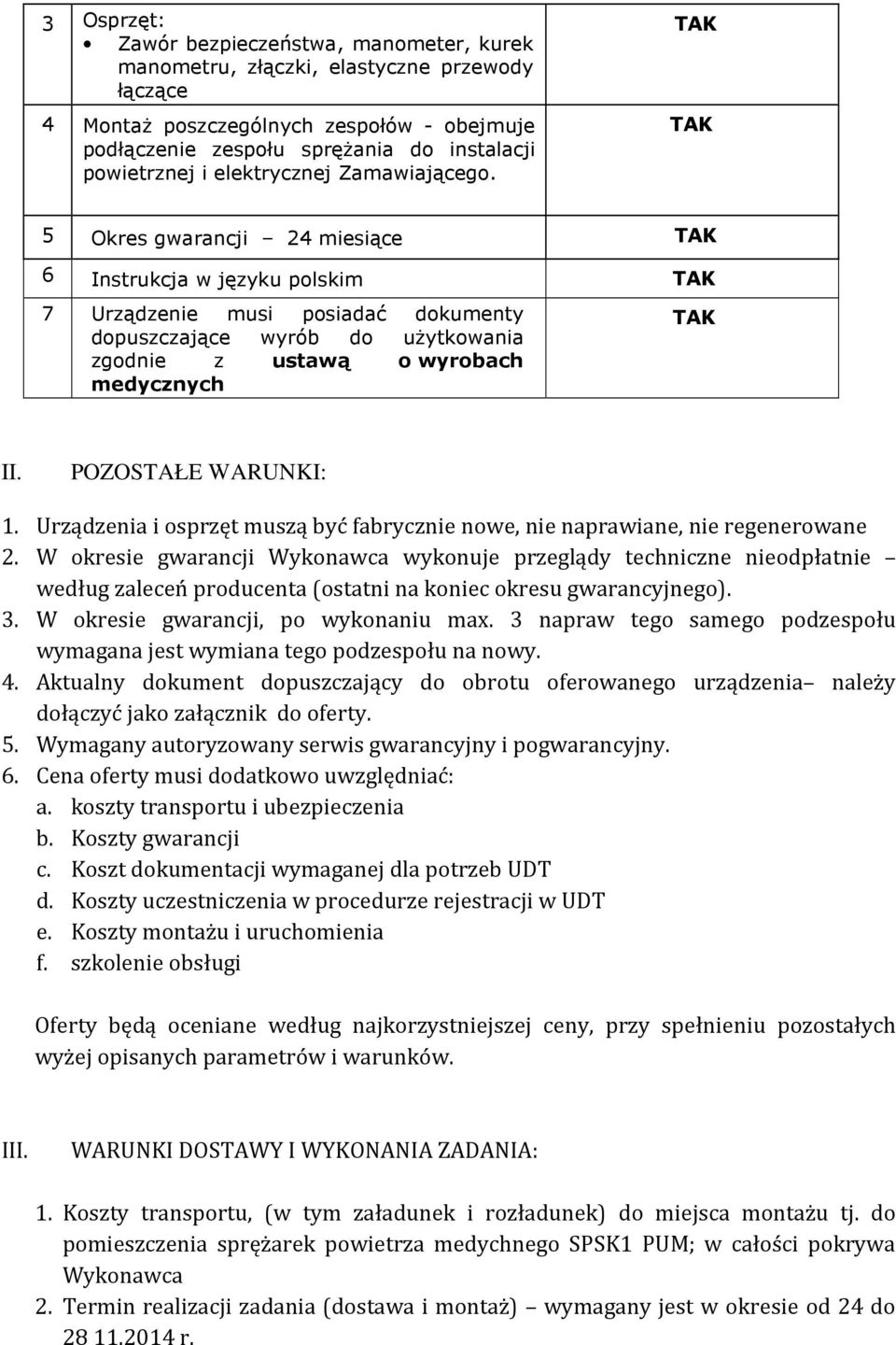 TAK TAK 5 Okres gwarancji 24 miesiące TAK 6 Instrukcja w języku polskim TAK 7 Urządzenie musi posiadać dokumenty dopuszczające wyrób do użytkowania zgodnie z ustawą o wyrobach medycznych TAK II.