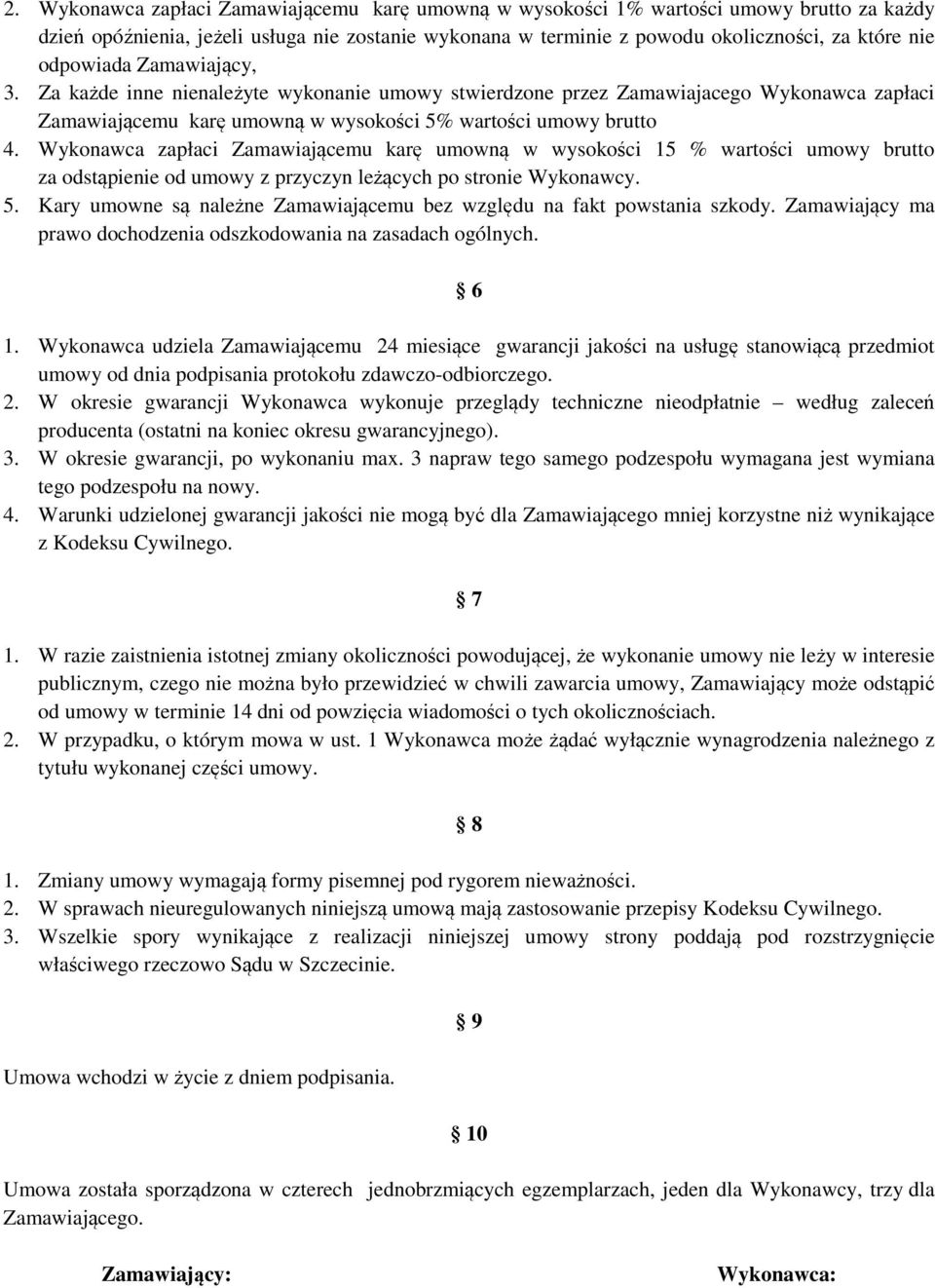Wykonawca zapłaci Zamawiającemu karę umowną w wysokości 15 % wartości umowy brutto za odstąpienie od umowy z przyczyn leżących po stronie Wykonawcy. 5.