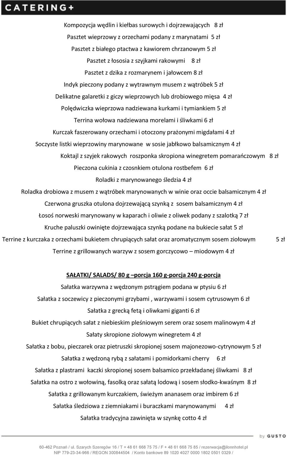 wieprzowa nadziewana kurkami i tymiankiem 5 zł Terrina wołowa nadziewana morelami i śliwkami 6 zł Kurczak faszerowany orzechami i otoczony prażonymi migdałami 4 zł Soczyste listki wieprzowiny
