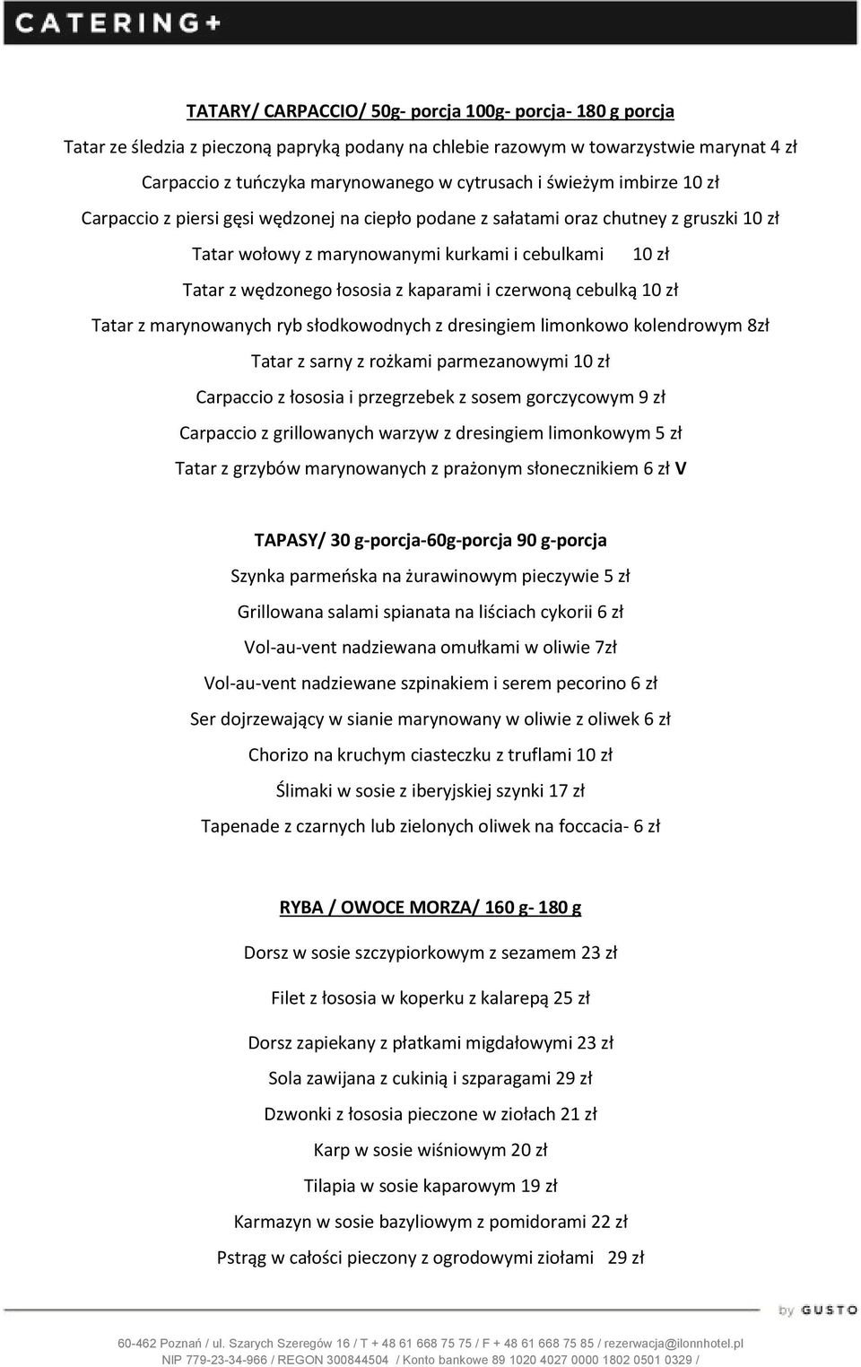 kaparami i czerwoną cebulką 10 zł Tatar z marynowanych ryb słodkowodnych z dresingiem limonkowo kolendrowym 8zł Tatar z sarny z rożkami parmezanowymi 10 zł Carpaccio z łososia i przegrzebek z sosem