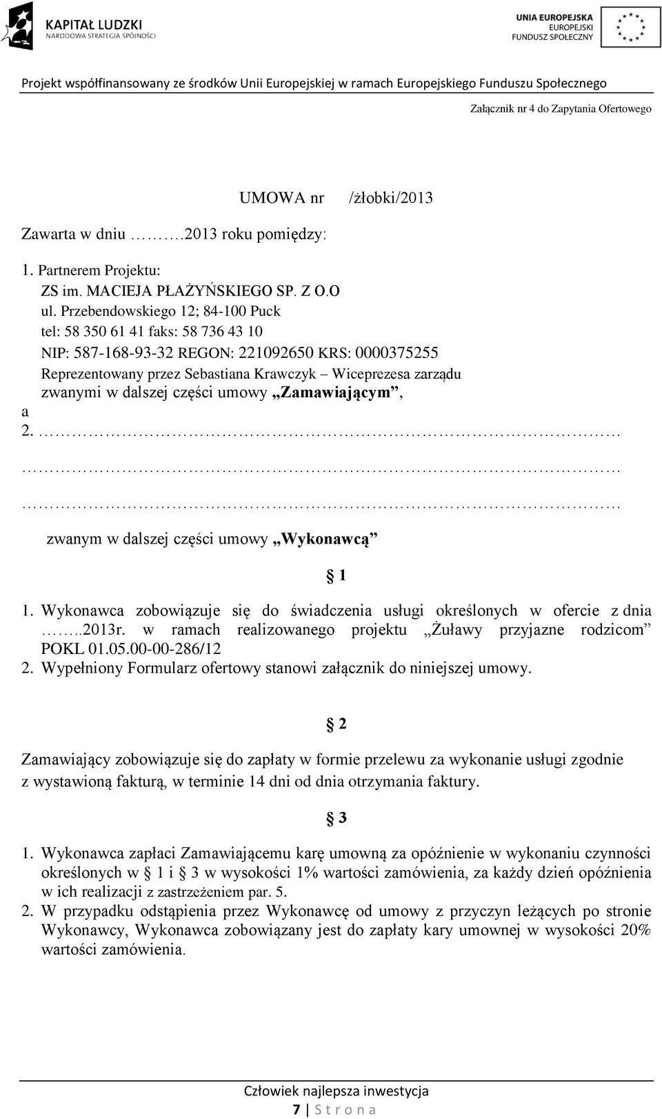 zwanym w dalszej części umowy Wykonawcą 1 1. Wykonawca zobowiązuje się do świadczenia usługi określonych w ofercie z dnia..2013r. w ramach realizowanego projektu Żuławy przyjazne rodzicom POKL 01.05.