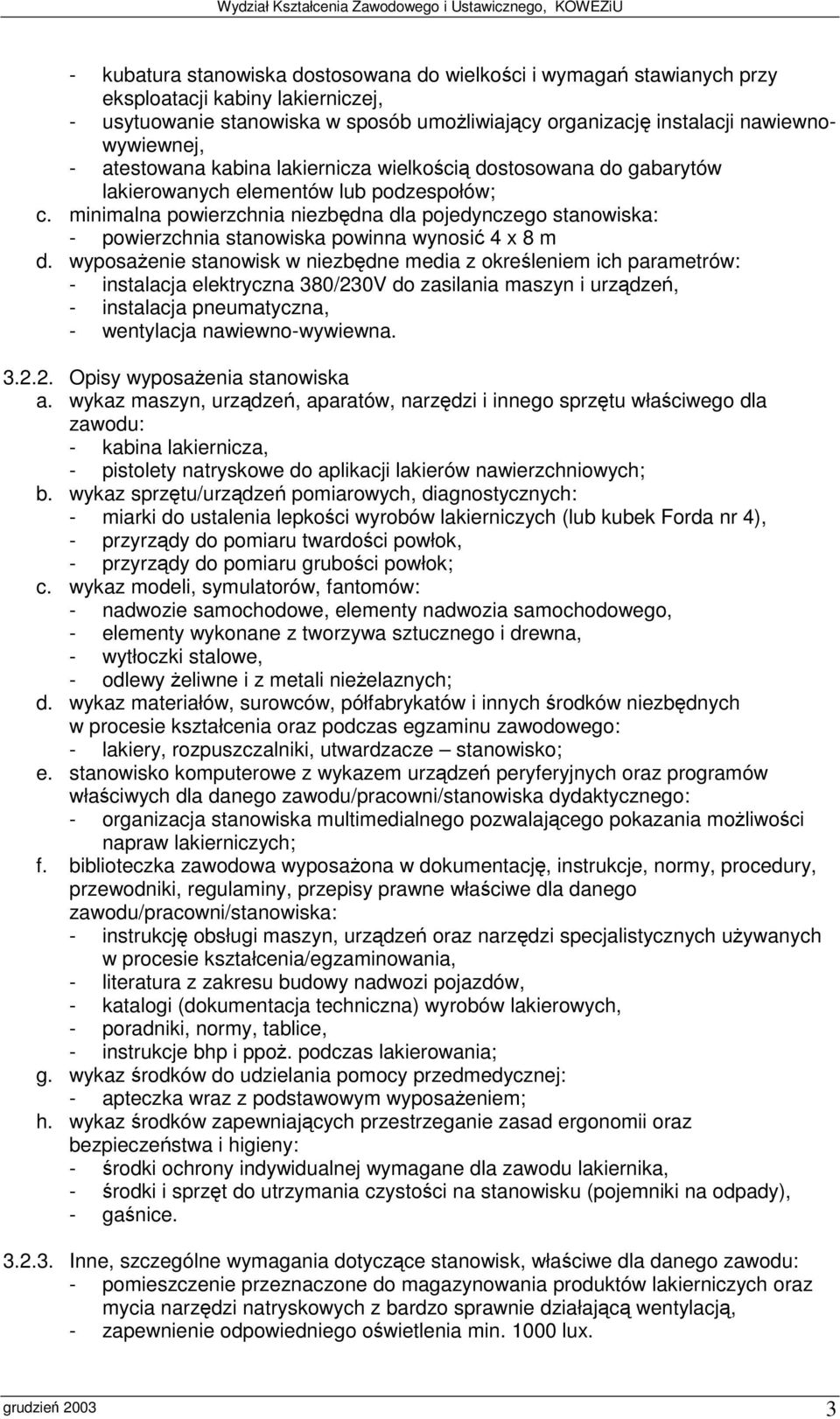 2. Opisy wyposaenia stanowiska - kabina lakiernicza, - pistolety natryskowe do aplikacji lakierów nawierzchniowych; - przyrzdy do pomiaru twardoci powłok, - przyrzdy do pomiaru gruboci powłok; -