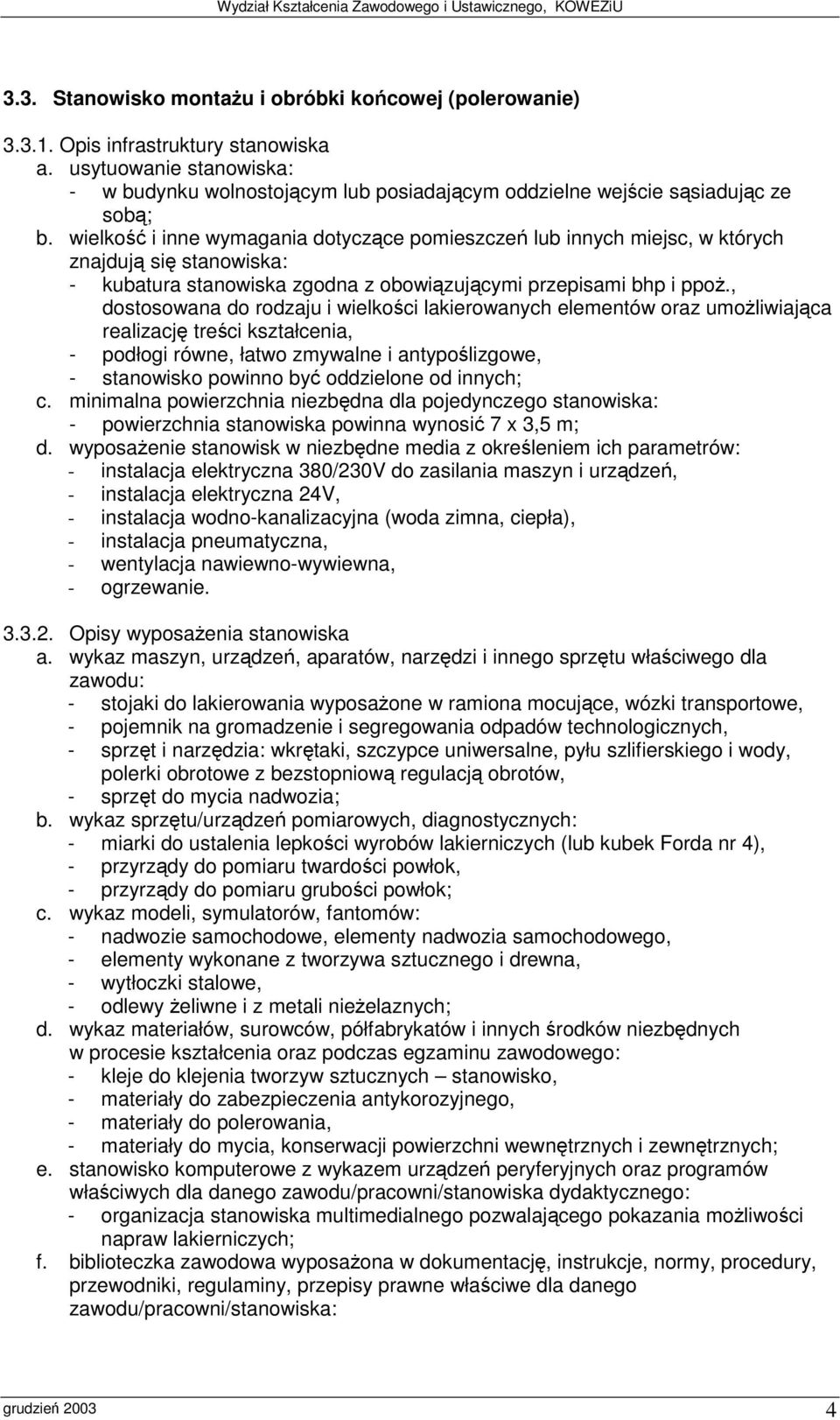 , dostosowana do rodzaju i wielkoci lakierowanych elementów oraz umoliwiajca realizacj treci kształcenia, - podłogi równe, łatwo zmywalne i antypolizgowe, - stanowisko powinno by oddzielone od