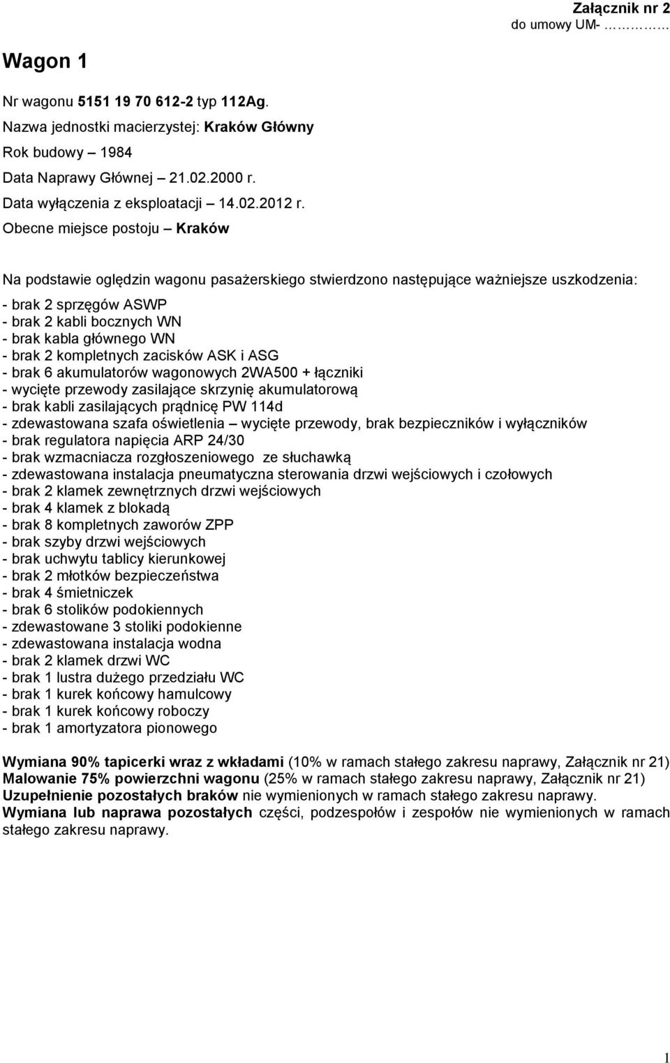 zewnętrznych drzwi wejściowych - brak 4 klamek z blokadą - brak szyby drzwi wejściowych - brak uchwytu tablicy kierunkowej - brak 4 śmietniczek - brak 6 stolików podokiennych -