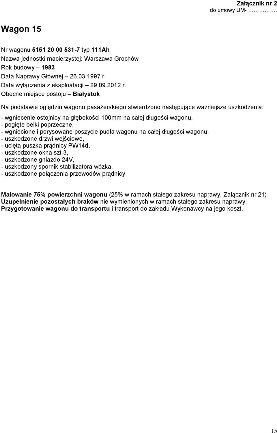 Obecne miejsce postoju Białystok - wgniecenie ostojnicy na głębokości 100mm na całej długości wagonu, - pogięte belki poprzeczne, - wgniecione i porysowane poszycie pudła