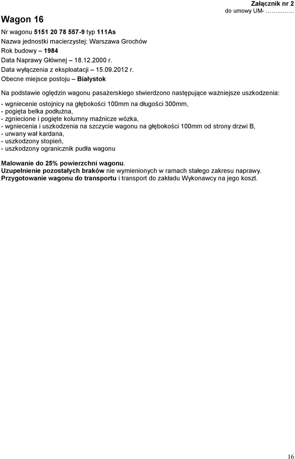 Obecne miejsce postoju Białystok - wgniecenie ostojnicy na głębokości 100mm na długości 300mm, - pogięta belka podłużna, - zgniecione i pogięte kolumny maźnicze wózka, -