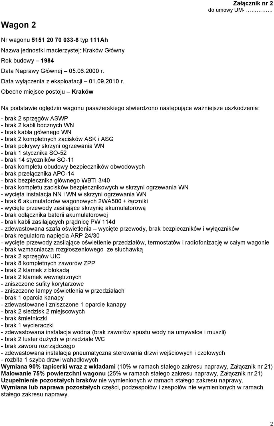 3/40 - brak kompletu zacisków bezpiecznikowych w skrzyni ogrzewania WN - wycięta instalacja NN i WN w skrzyni ogrzewania WN - brak odłącznika baterii akumulatorowej - brak kabli zasilających prądnicę