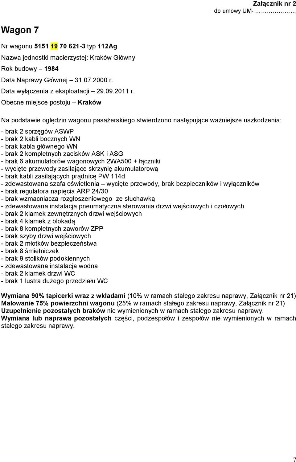 - brak kabli zasilających prądnicę PW 114d - brak regulatora napięcia ARP 24/30 - zdewastowana instalacja pneumatyczna sterowania drzwi