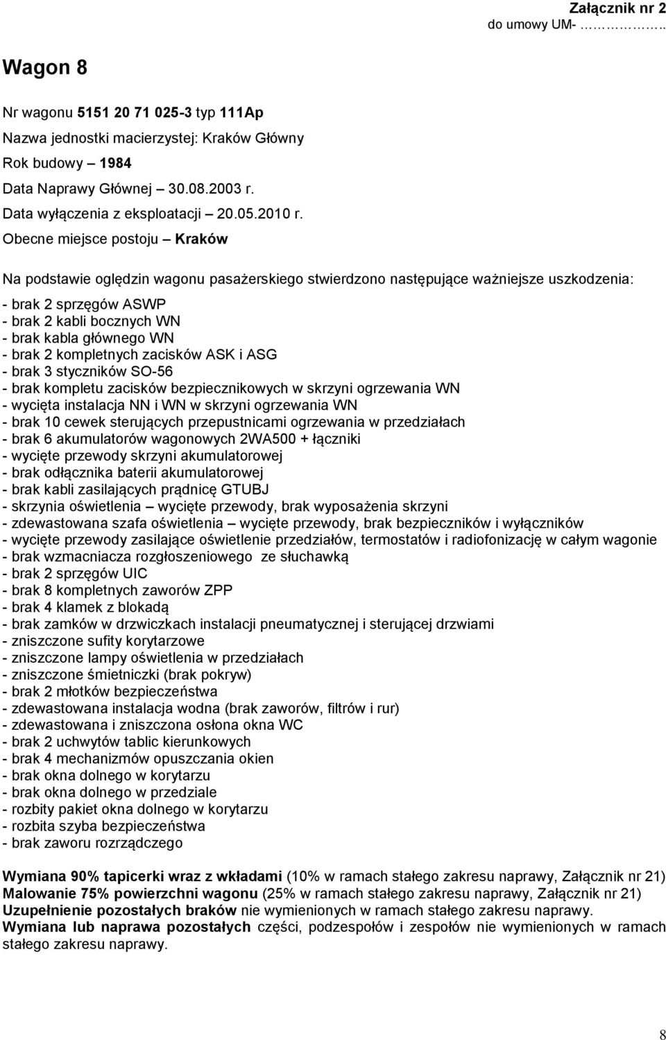 w przedziałach - wycięte przewody skrzyni akumulatorowej - brak odłącznika baterii akumulatorowej - brak kabli zasilających prądnicę GTUBJ - skrzynia oświetlenia wycięte przewody, brak wyposażenia