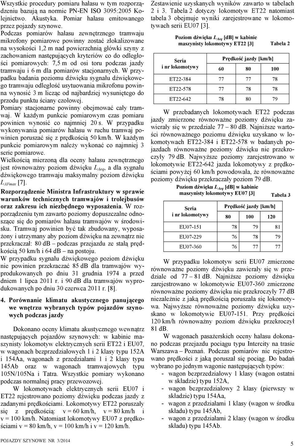 pomiarowych: 7,5 m od osi toru podczas jazdy tramwaju i 6 m dla pomiarów stacjonarnych.