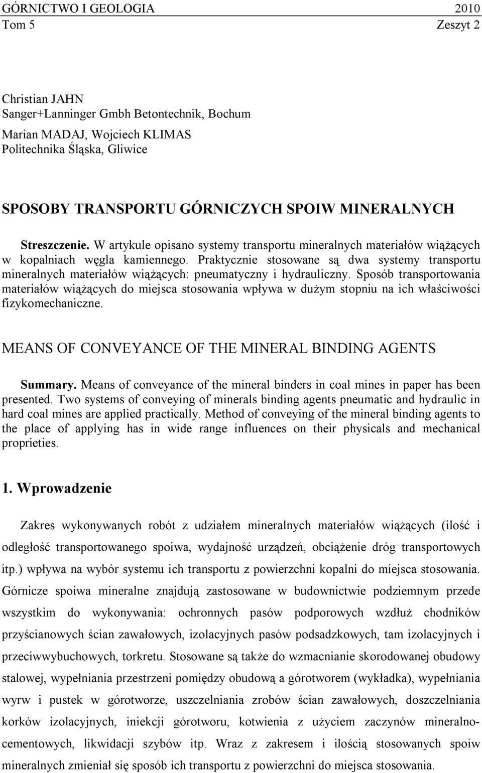 Praktycznie stosowane są dwa systemy transportu mineralnych materiałów wiążących: pneumatyczny i hydrauliczny.