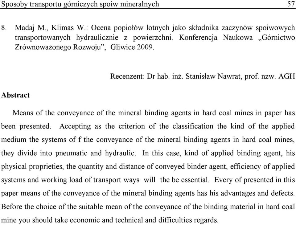 AGH Abstract Means of the conveyance of the mineral binding agents in hard coal mines in paper has been presented.