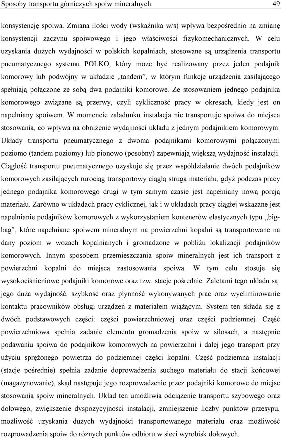 W celu uzyskania dużych wydajności w polskich kopalniach, stosowane są urządzenia transportu pneumatycznego systemu POLKO, który może być realizowany przez jeden podajnik komorowy lub podwójny w