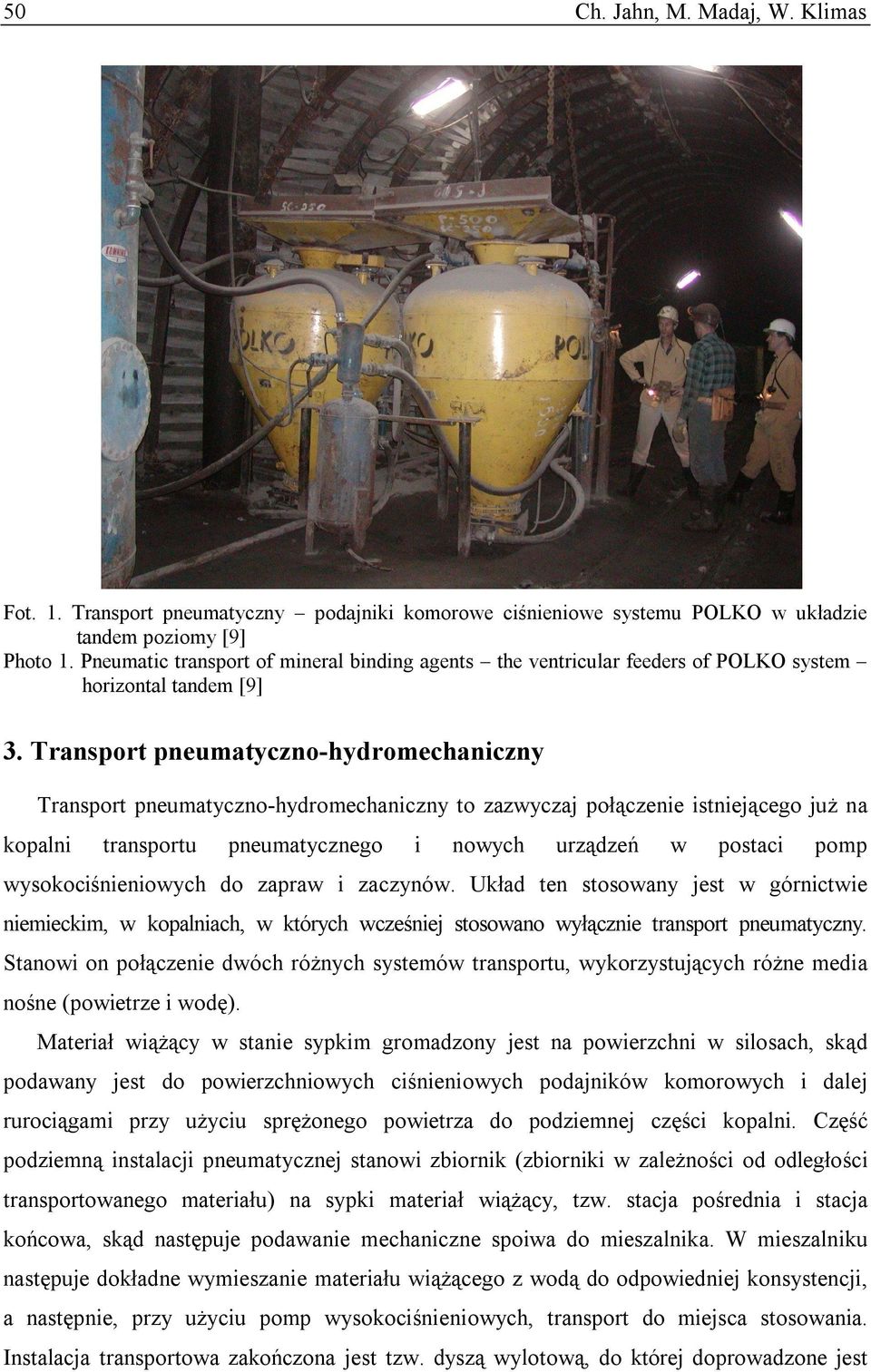 Transport pneumatyczno-hydromechaniczny Transport pneumatyczno-hydromechaniczny to zazwyczaj połączenie istniejącego już na kopalni transportu pneumatycznego i nowych urządzeń w postaci pomp