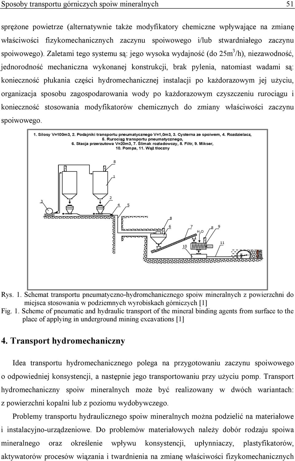 Zaletami tego systemu są: jego wysoka wydajność (do 25m 3 /h), niezawodność, jednorodność mechaniczna wykonanej konstrukcji, brak pylenia, natomiast wadami są: konieczność płukania części