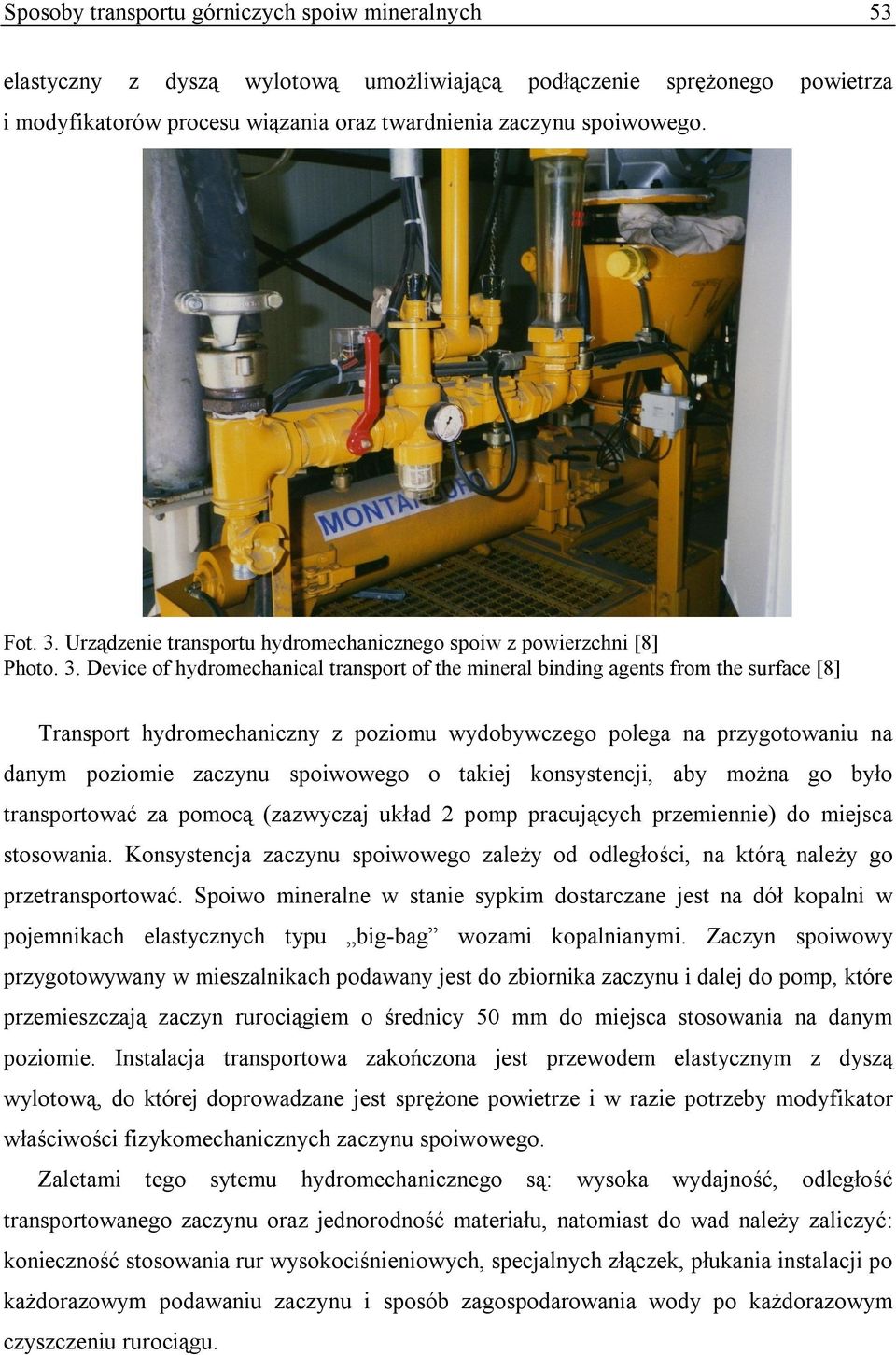 Device of hydromechanical transport of the mineral binding agents from the surface [8] Transport hydromechaniczny z poziomu wydobywczego polega na przygotowaniu na danym poziomie zaczynu spoiwowego o