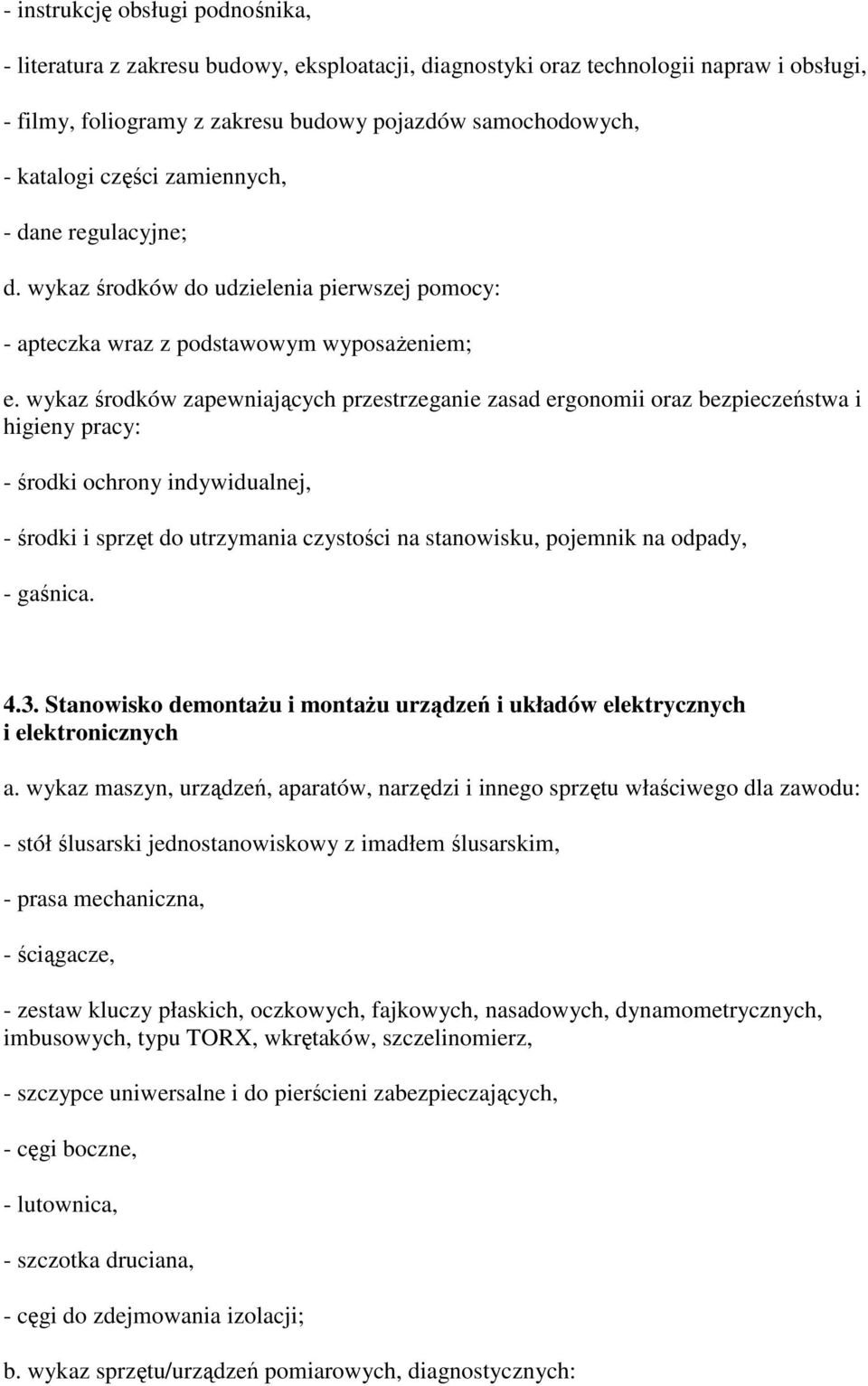 wykaz środków zapewniających przestrzeganie zasad ergonomii oraz bezpieczeństwa i - środki ochrony indywidualnej, - środki i sprzęt do utrzymania czystości na stanowisku, pojemnik na odpady, 4.3.