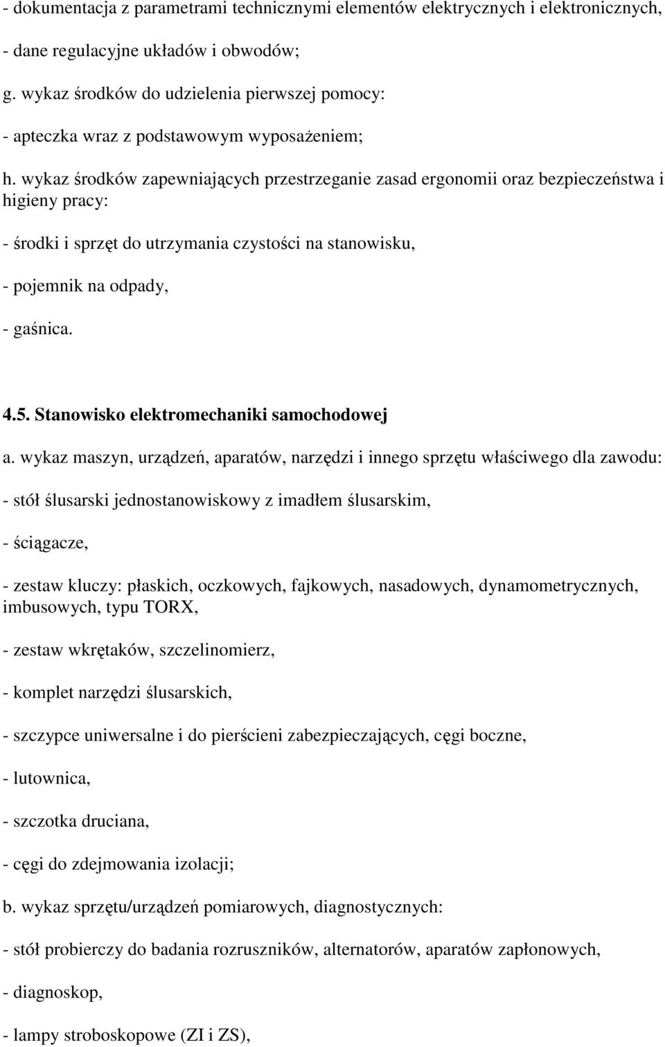 Stanowisko elektromechaniki samochodowej - stół ślusarski jednostanowiskowy z imadłem ślusarskim, - ściągacze, - zestaw kluczy: płaskich, oczkowych, fajkowych, nasadowych, dynamometrycznych,