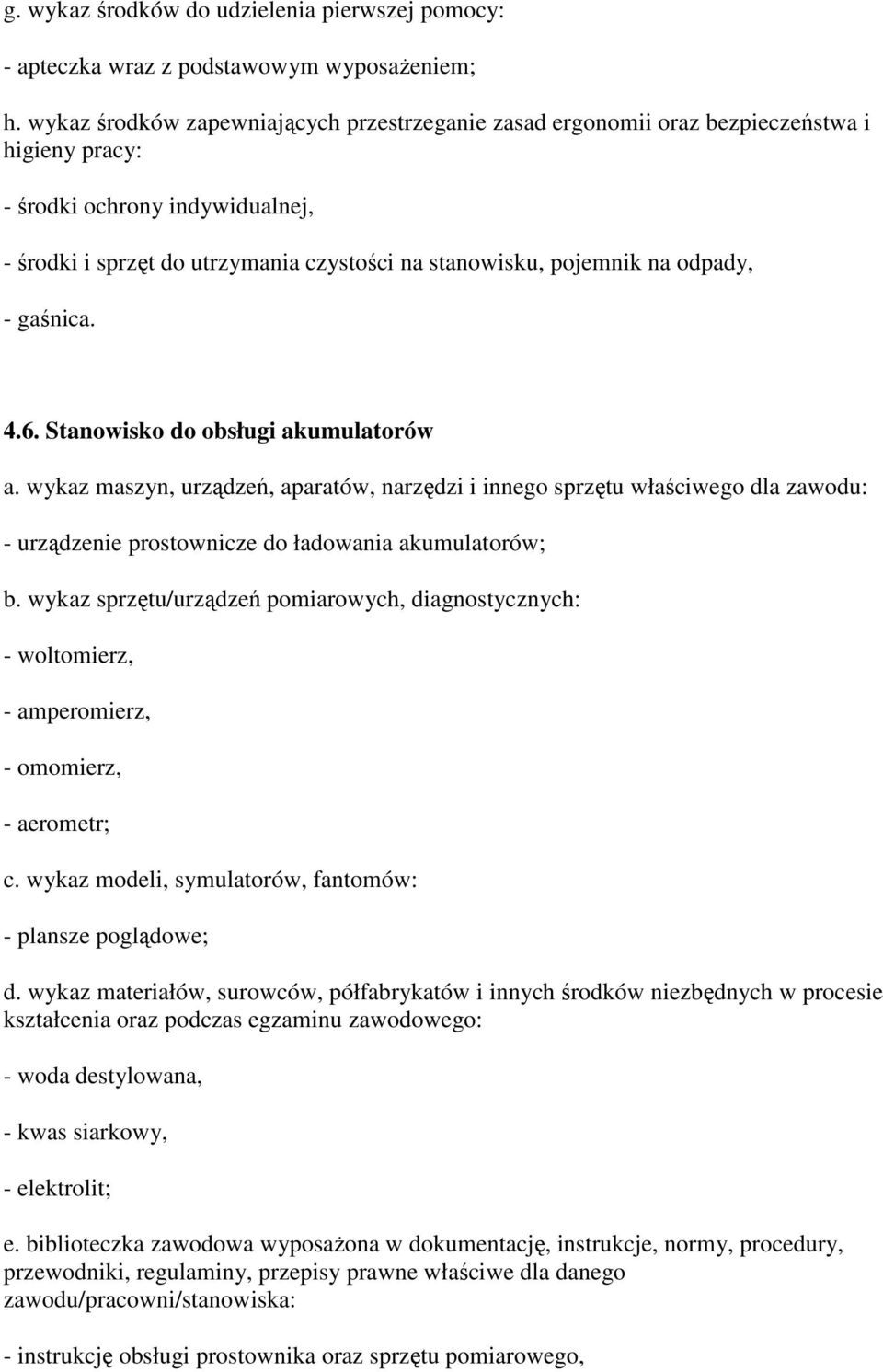 Stanowisko do obsługi akumulatorów - urządzenie prostownicze do ładowania akumulatorów; b. wykaz sprzętu/urządzeń pomiarowych, diagnostycznych: - woltomierz, - amperomierz, - omomierz, - aerometr; c.